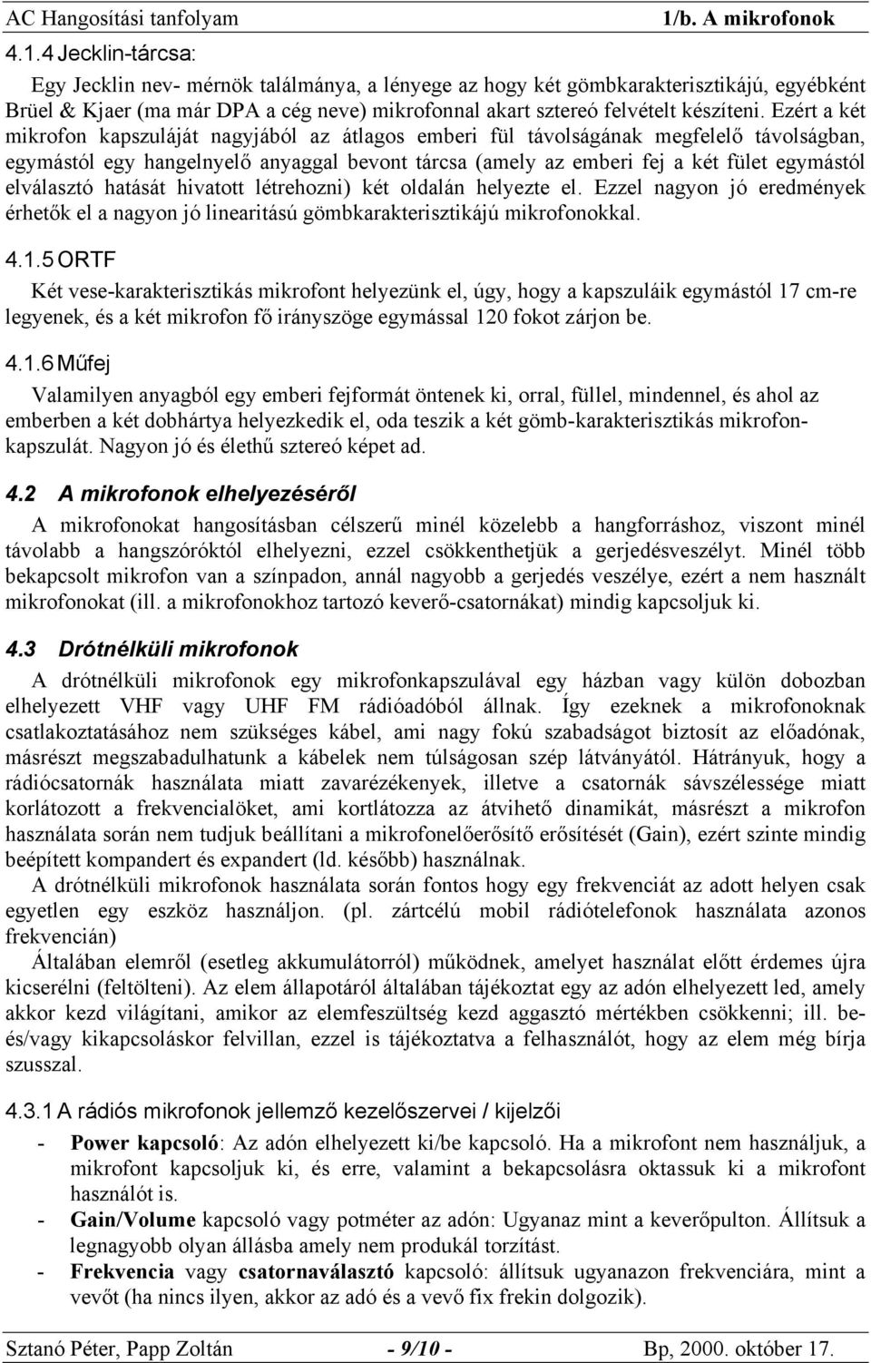 elválasztó hatását hivatott létrehozni) két oldalán helyezte el. Ezzel nagyon jó eredmények érhetők el a nagyon jó linearitású gömbkarakterisztikájú mikrofonokkal. 4.1.