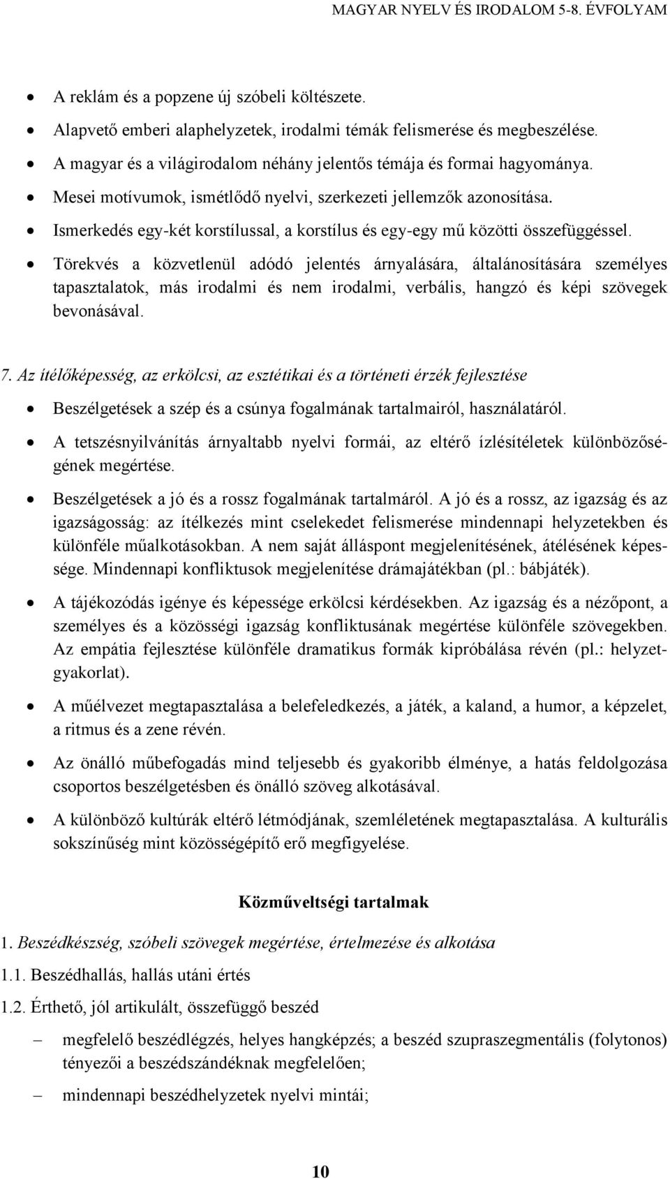 Törekvés a közvetlenül adódó jelentés árnyalására, általánosítására személyes tapasztalatok, más irodalmi és nem irodalmi, verbális, hangzó és képi szövegek bevonásával. 7.