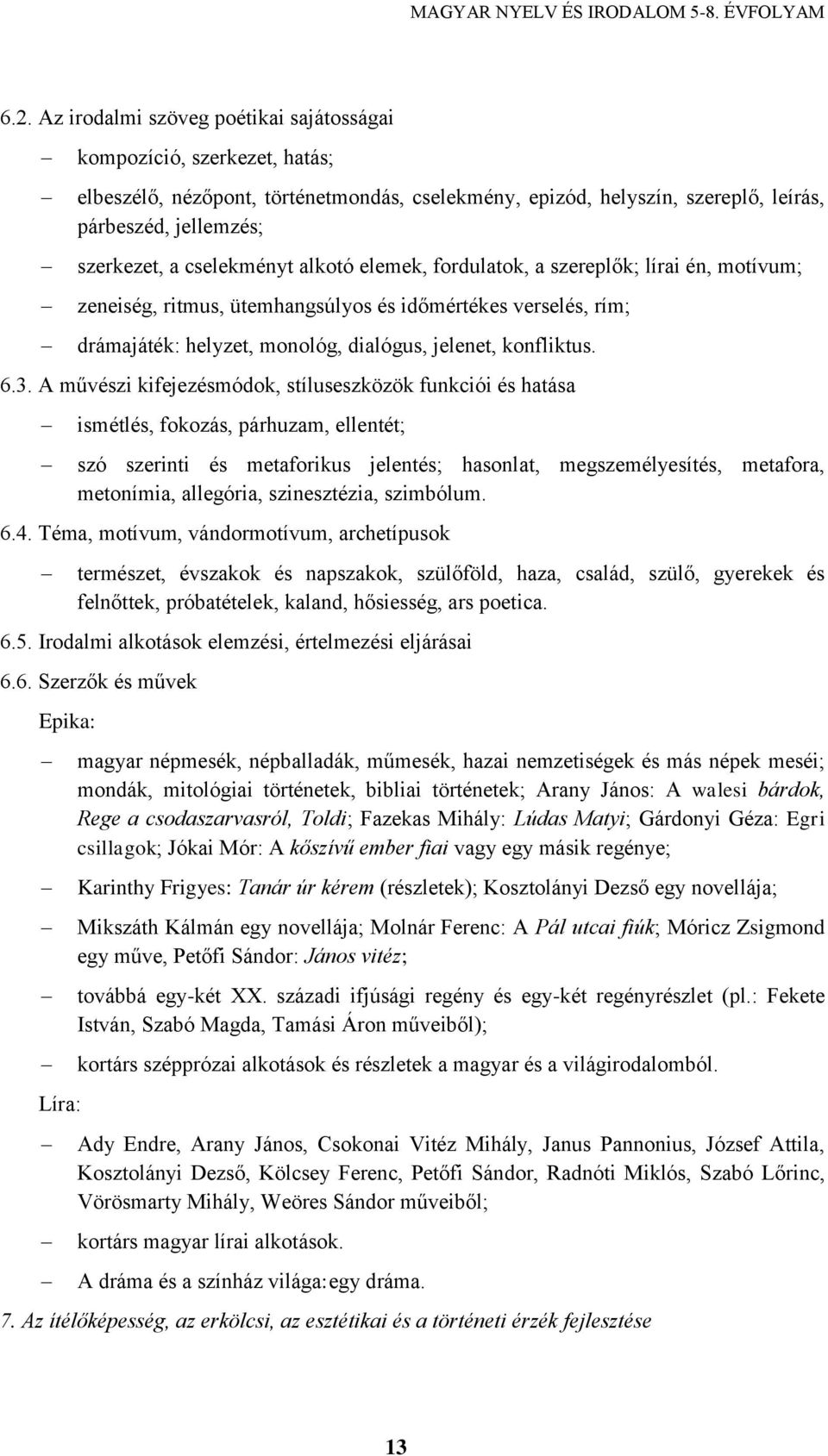 A művészi kifejezésmódok, stíluseszközök funkciói és hatása ismétlés, fokozás, párhuzam, ellentét; szó szerinti és metaforikus jelentés; hasonlat, megszemélyesítés, metafora, metonímia, allegória,