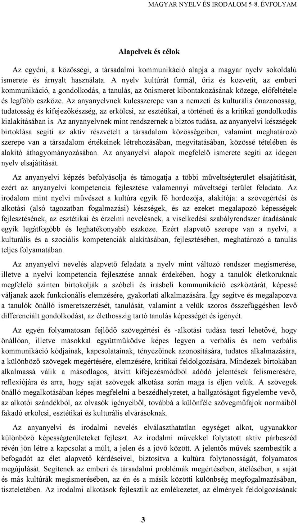 Az anyanyelvnek kulcsszerepe van a nemzeti és kulturális önazonosság, tudatosság és kifejezőkészség, az erkölcsi, az esztétikai, a történeti és a kritikai gondolkodás kialakításában is.