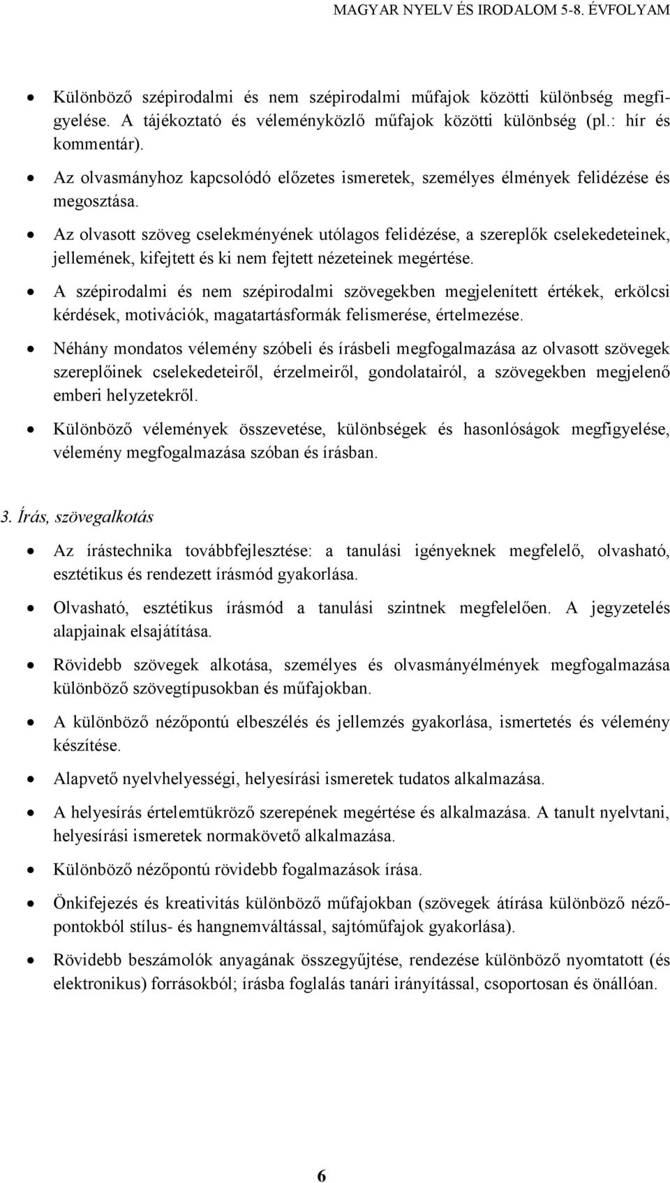 Az olvasott szöveg cselekményének utólagos felidézése, a szereplők cselekedeteinek, jellemének, kifejtett és ki nem fejtett nézeteinek megértése.