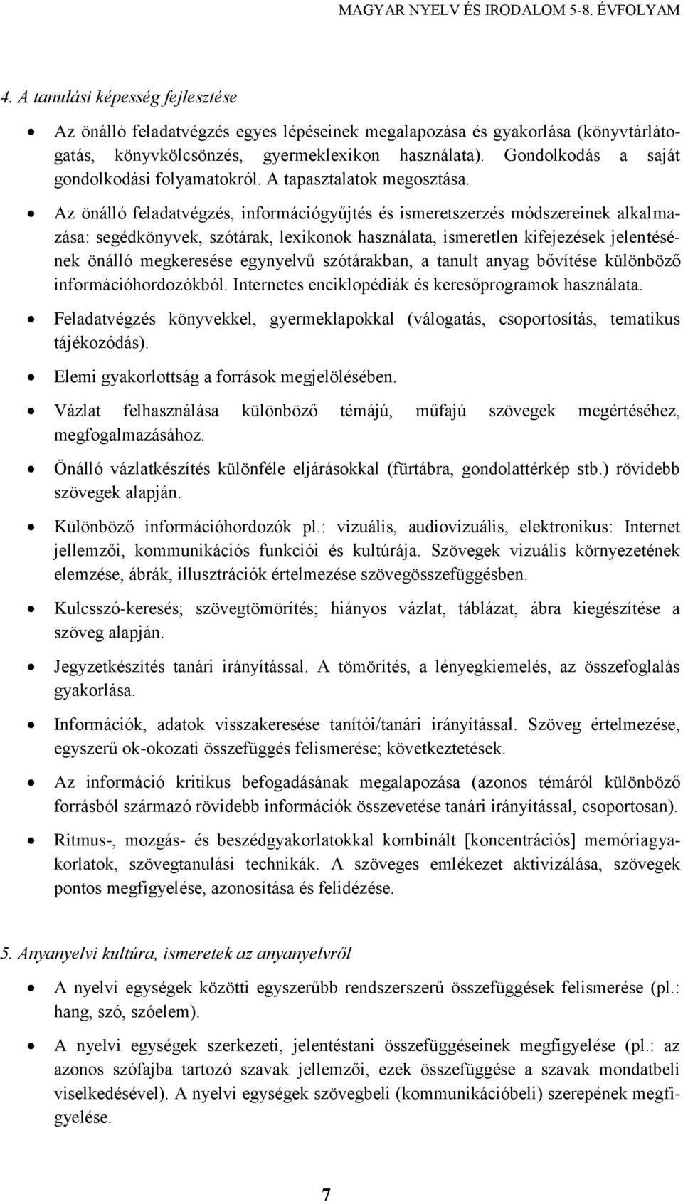 Az önálló feladatvégzés, információgyűjtés és ismeretszerzés módszereinek alkalmazása: segédkönyvek, szótárak, lexikonok használata, ismeretlen kifejezések jelentésének önálló megkeresése egynyelvű