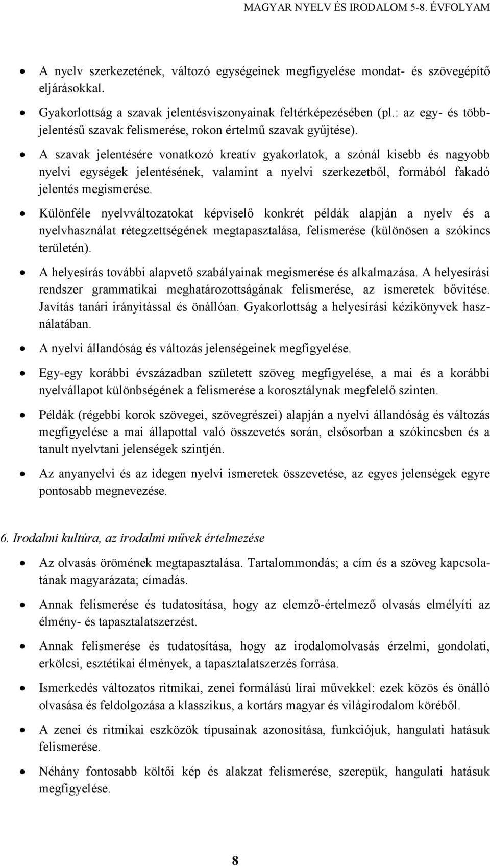 A szavak jelentésére vonatkozó kreatív gyakorlatok, a szónál kisebb és nagyobb nyelvi egységek jelentésének, valamint a nyelvi szerkezetből, formából fakadó jelentés megismerése.