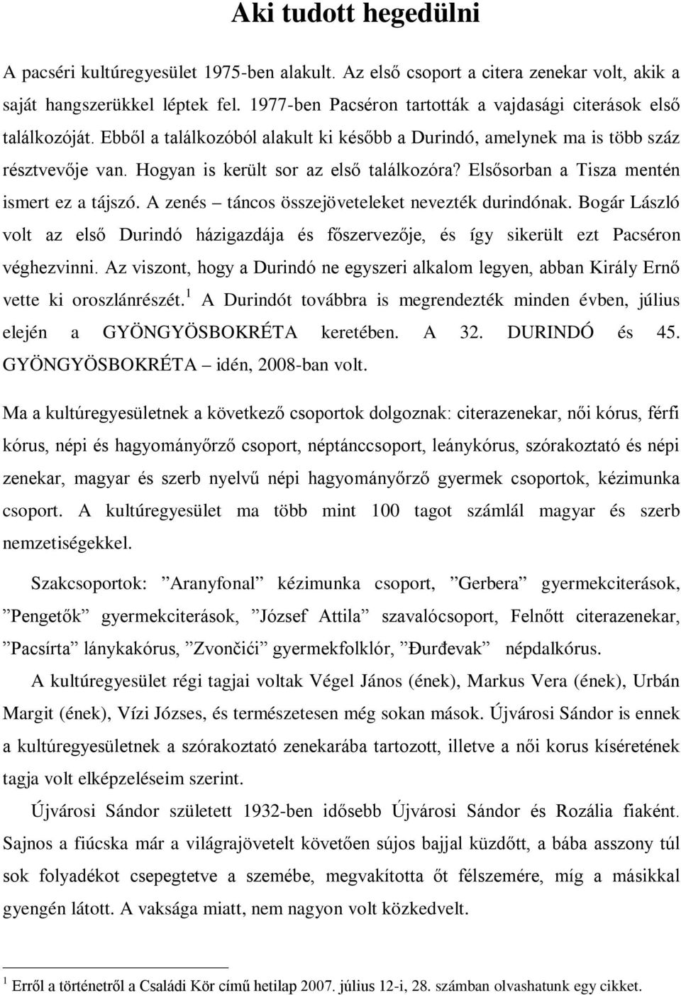 Hogyan is került sor az első találkozóra? Elsősorban a Tisza mentén ismert ez a tájszó. A zenés táncos összejöveteleket nevezték durindónak.