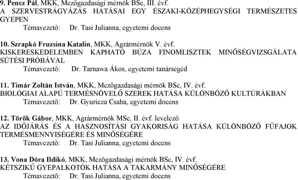 Timár Zoltán István, MKK, Mezőgazdasági mérnök BSc, IV. évf. BIOLÓGIAI ALAPÚ TERMÉSNÖVELŐ SZEREK HATÁSA KÜLÖNBÖZŐ KULTÚRÁKBAN Témavezető: Dr. Gyuricza Csaba, egyetemi docens 12.