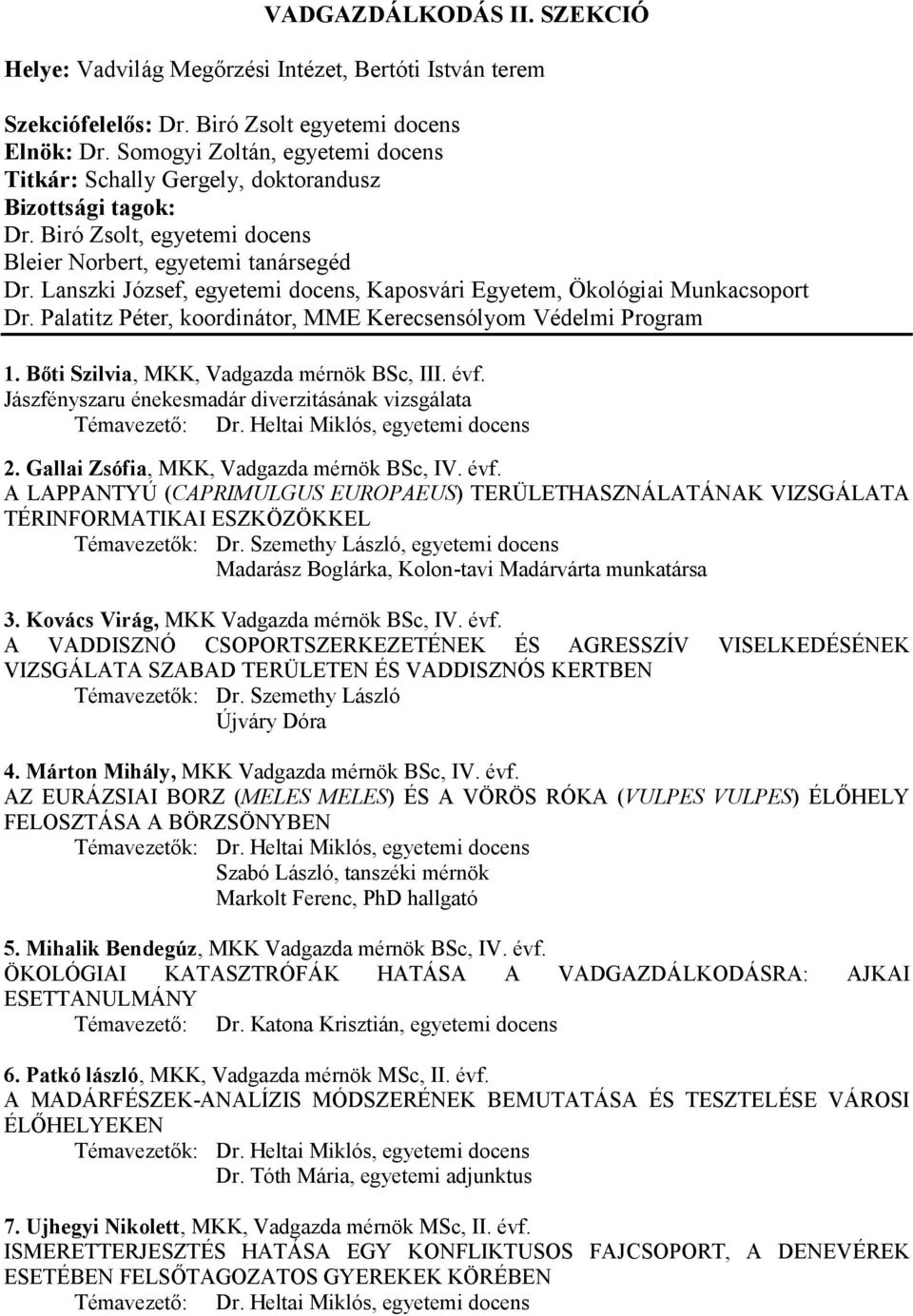 Lanszki József, egyetemi docens, Kaposvári Egyetem, Ökológiai Munkacsoport Dr. Palatitz Péter, koordinátor, MME Kerecsensólyom Védelmi Program 1. Bőti Szilvia, MKK, Vadgazda mérnök BSc, III. évf.