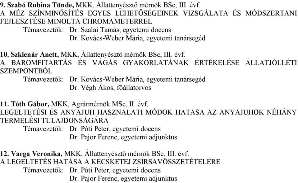 A BAROMFITARTÁS ÉS VÁGÁS GYAKORLATÁNAK ÉRTÉKELÉSE ÁLLATJÓLLÉTI SZEMPONTBÓL Témavezetők: Dr. Kovács-Weber Mária, egyetemi tanársegéd Dr. Végh Ákos, főállatorvos 11.