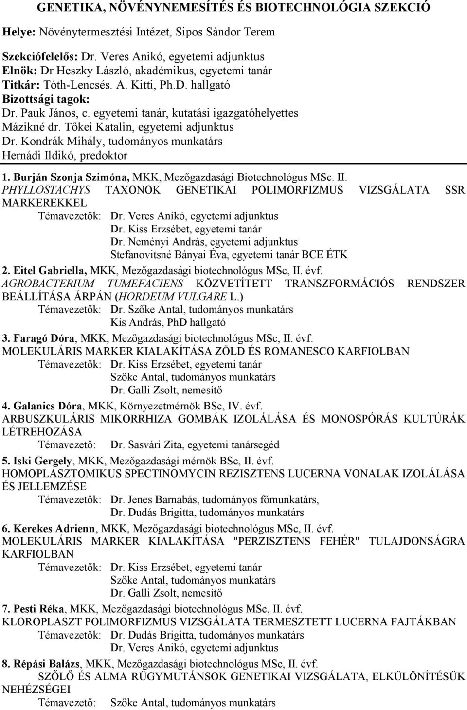 egyetemi tanár, kutatási igazgatóhelyettes Mázikné dr. Tőkei Katalin, egyetemi adjunktus Dr. Kondrák Mihály, tudományos munkatárs Hernádi Ildikó, predoktor 1.