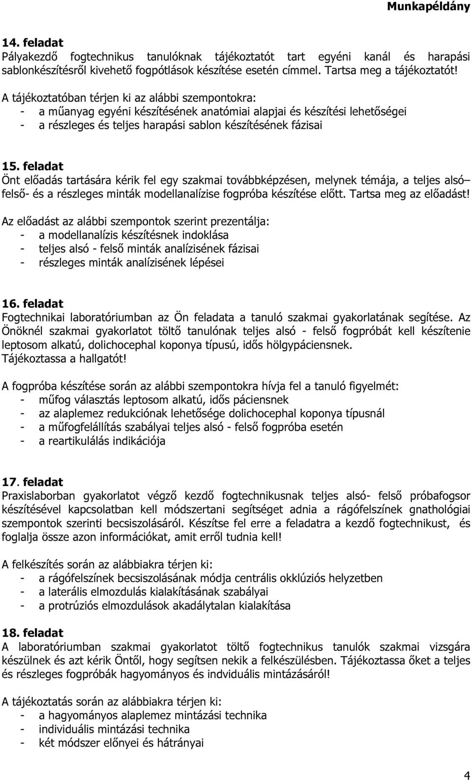 feladat Önt előadás tartására kérik fel egy szakmai továbbképzésen, melynek témája, a teljes alsó felső- és a részleges minták modellanalízise fogpróba készítése előtt. Tartsa meg az előadást!