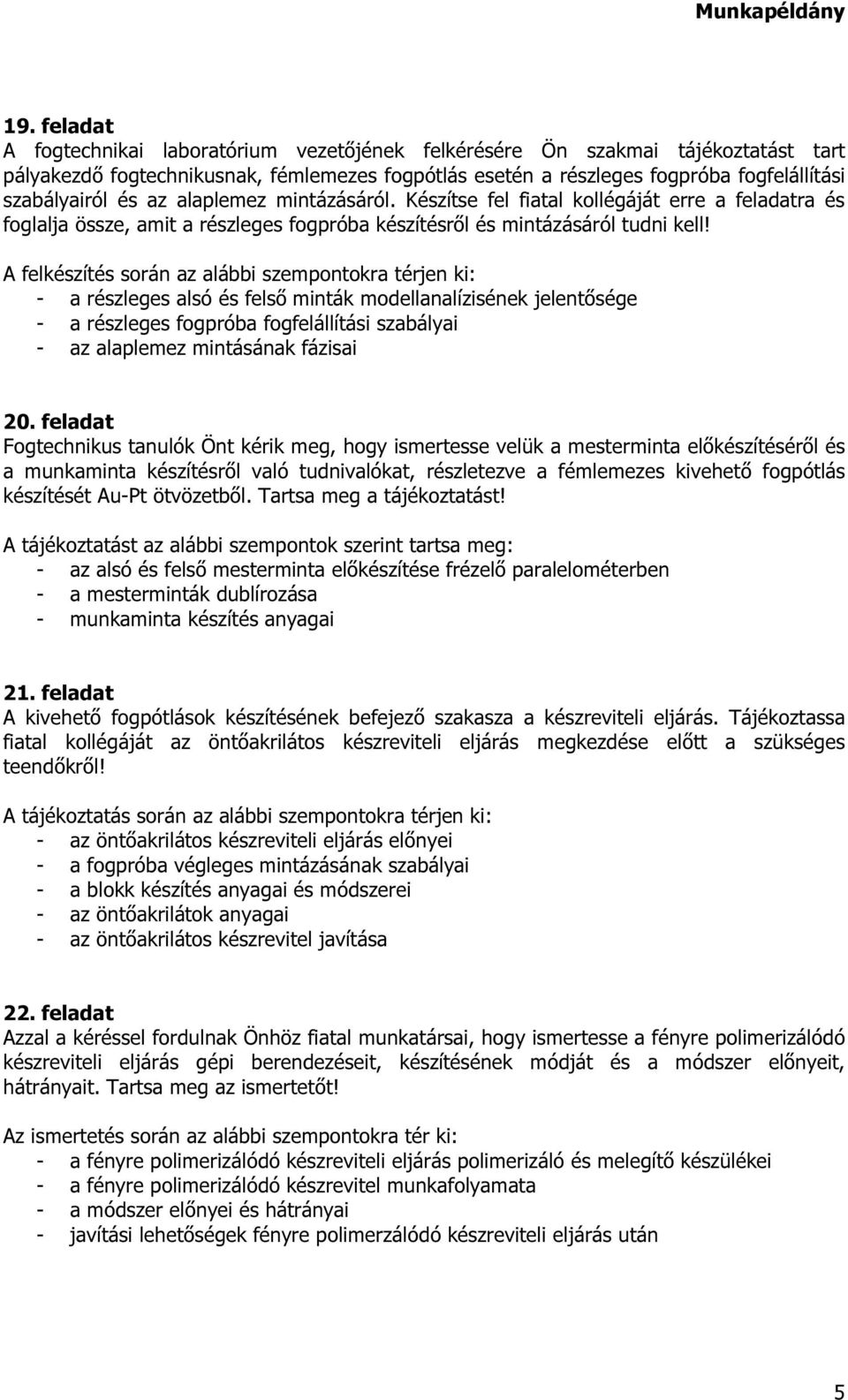 A felkészítés során az alábbi szempontokra térjen ki: - a részleges alsó és felső minták modellanalízisének jelentősége - a részleges fogpróba fogfelállítási szabályai - az alaplemez mintásának