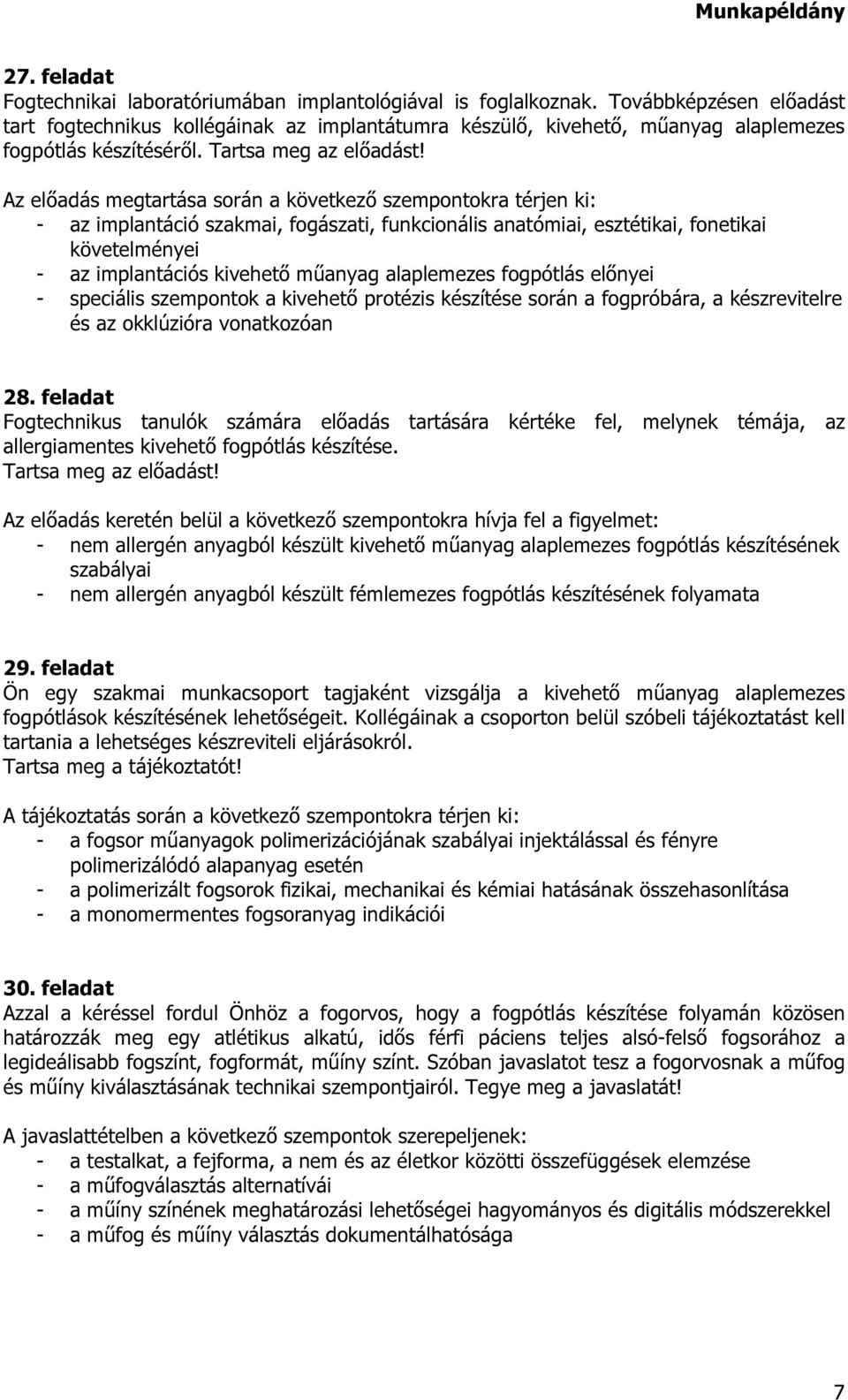 Az előadás megtartása során a következő szempontokra térjen ki: - az implantáció szakmai, fogászati, funkcionális anatómiai, esztétikai, fonetikai követelményei - az implantációs kivehető műanyag