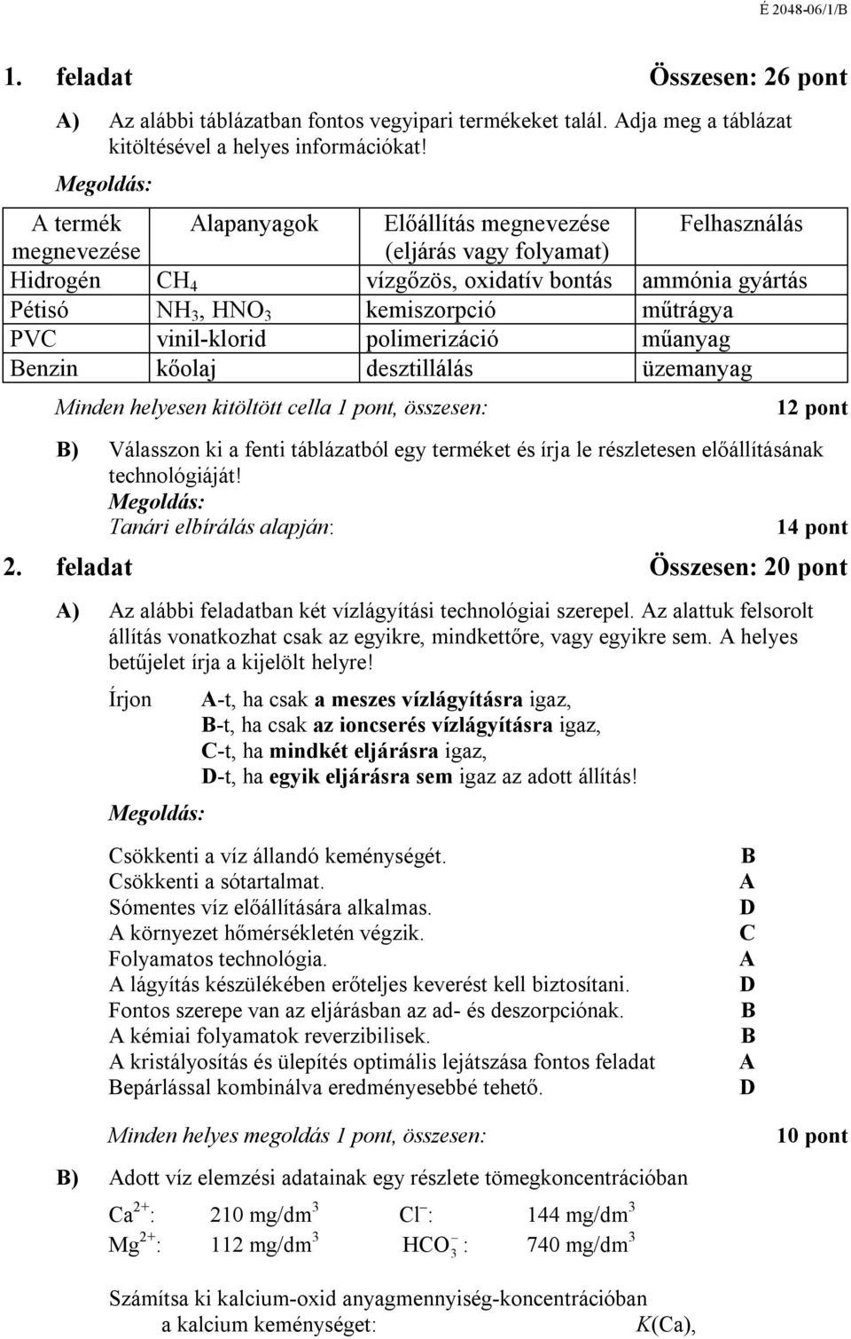 polimerizáció műanyag enzin kőolaj desztillálás üzemanyag Minden helyesen kitöltött cella, összesen: 1 ) Válasszon ki a fenti táblázatból egy terméket és írja le részletesen előállításának