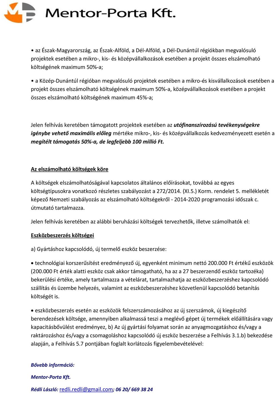 projekt összes elszámolható költségének maximum 45%-a; Jelen felhívás keretében támogatott projektek esetében az utófinanszírozású tevékenységekre igénybe vehető maximális előleg mértéke mikro-, kis-