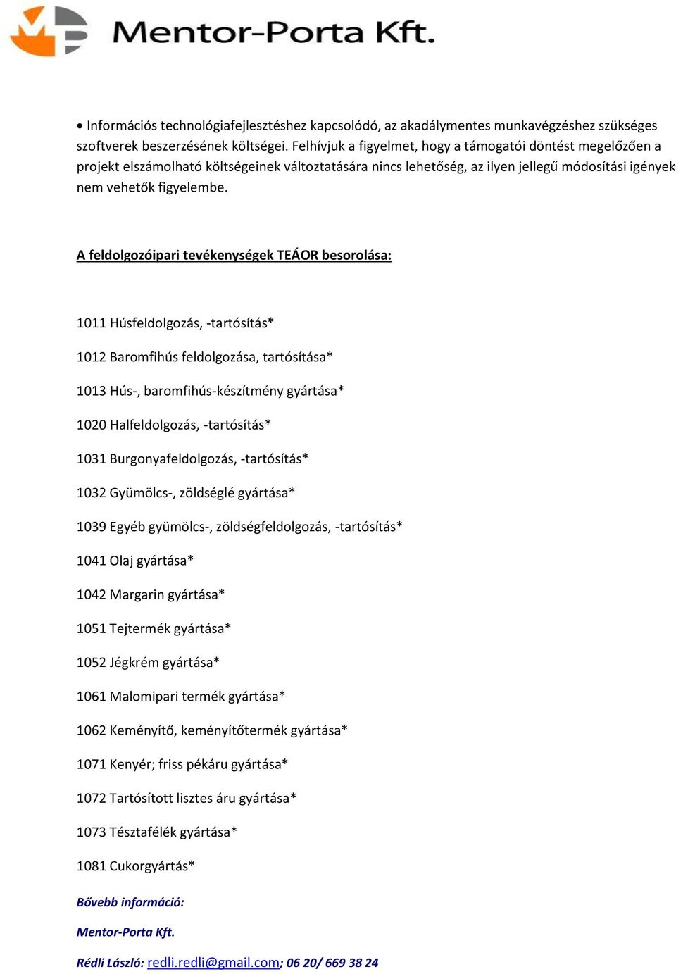 A feldolgozóipari tevékenységek TEÁOR besorolása: 1011 Húsfeldolgozás, -tartósítás* 1012 Baromfihús feldolgozása, tartósítása* 1013 Hús-, baromfihús-készítmény gyártása* 1020 Halfeldolgozás,