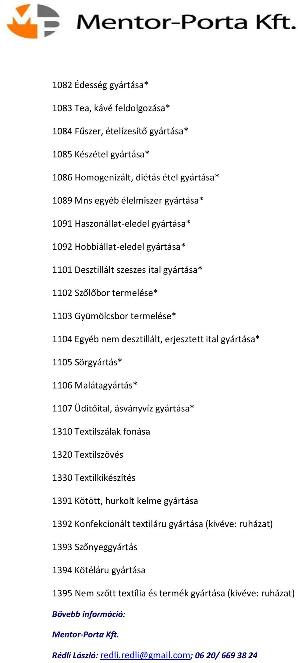 nem desztillált, erjesztett ital gyártása* 1105 Sörgyártás* 1106 Malátagyártás* 1107 Üdítőital, ásványvíz gyártása* 1310 Textilszálak fonása 1320 Textilszövés 1330 Textilkikészítés