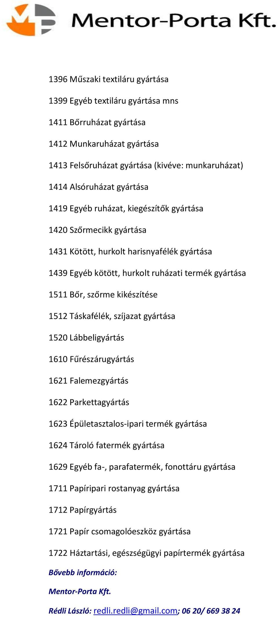 kikészítése 1512 Táskafélék, szíjazat gyártása 1520 Lábbeligyártás 1610 Fűrészárugyártás 1621 Falemezgyártás 1622 Parkettagyártás 1623 Épületasztalos-ipari termék gyártása 1624 Tároló