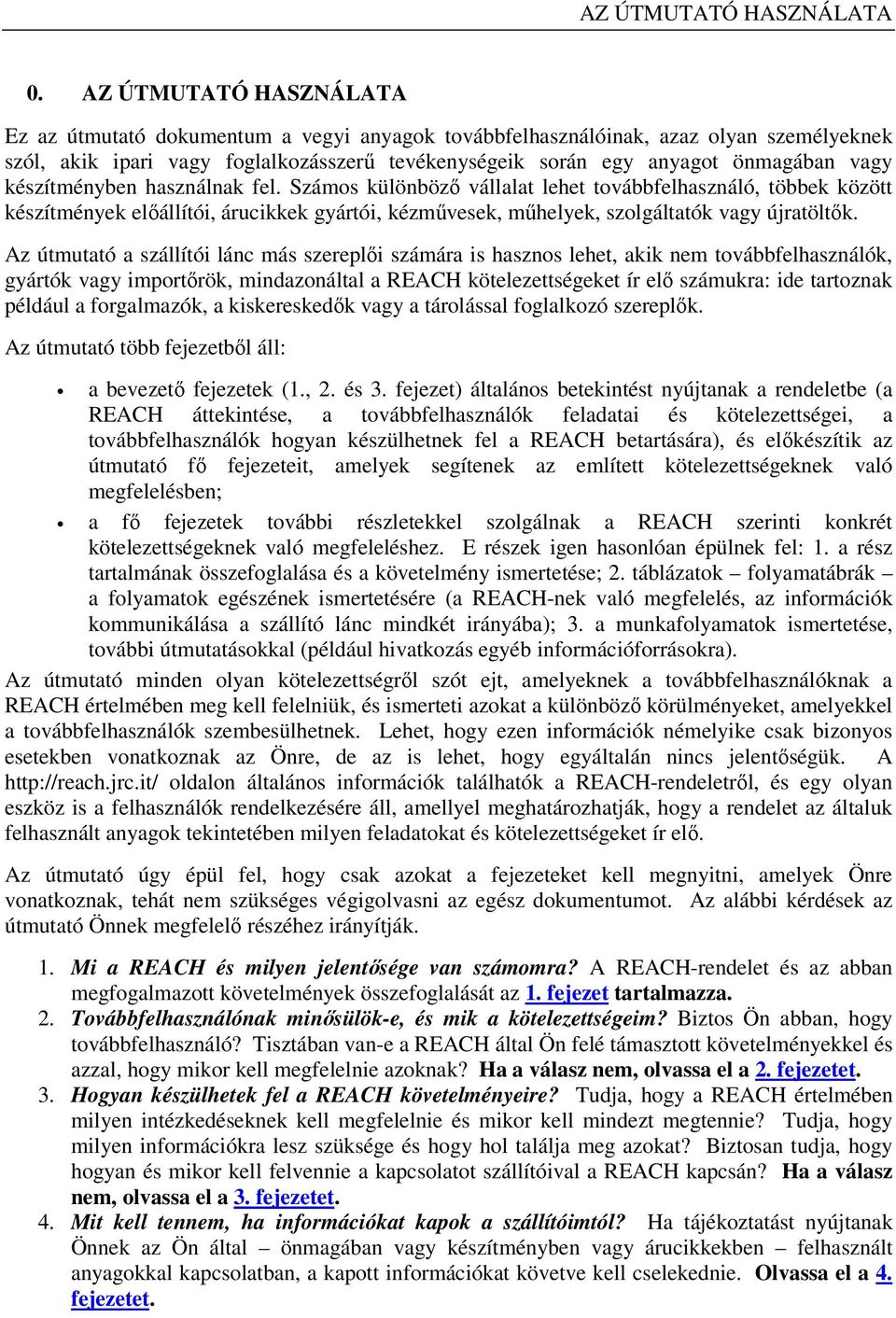 készítményben használnak fel. Számos különbözı vállalat lehet továbbfelhasználó, többek között készítmények elıállítói, árucikkek gyártói, kézmővesek, mőhelyek, szolgáltatók vagy újratöltık.