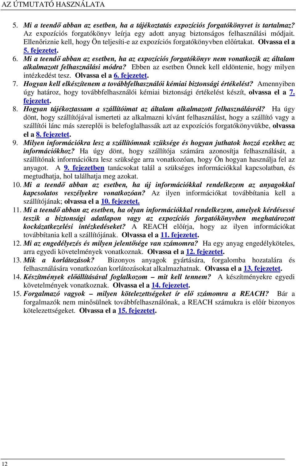 Mi a teendı abban az esetben, ha az expozíciós forgatókönyv nem vonatkozik az általam alkalmazott felhasználási módra? Ebben az esetben Önnek kell eldöntenie, hogy milyen intézkedést tesz.