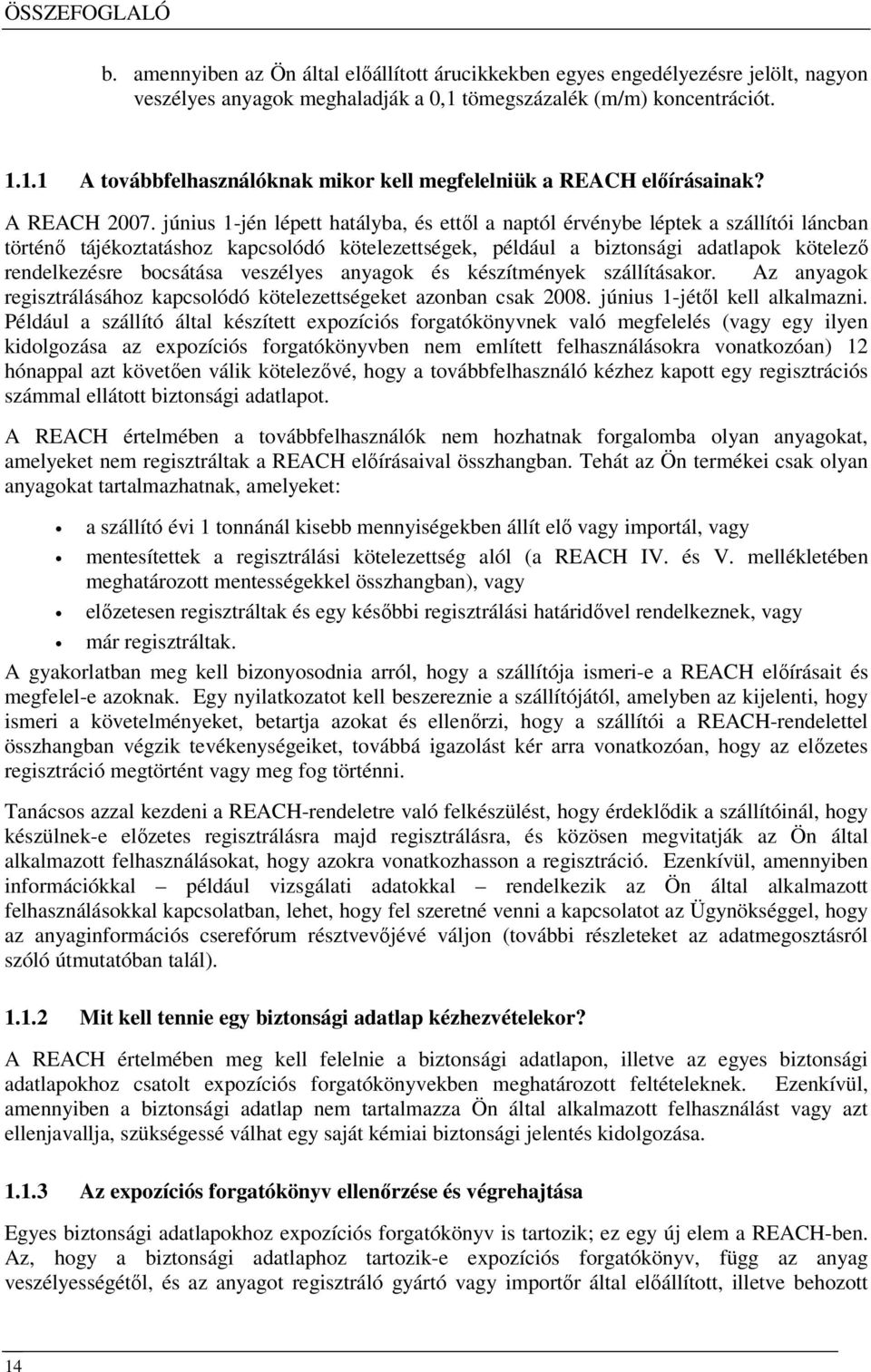 június 1-jén lépett hatályba, és ettıl a naptól érvénybe léptek a szállítói láncban történı tájékoztatáshoz kapcsolódó kötelezettségek, például a biztonsági adatlapok kötelezı rendelkezésre bocsátása