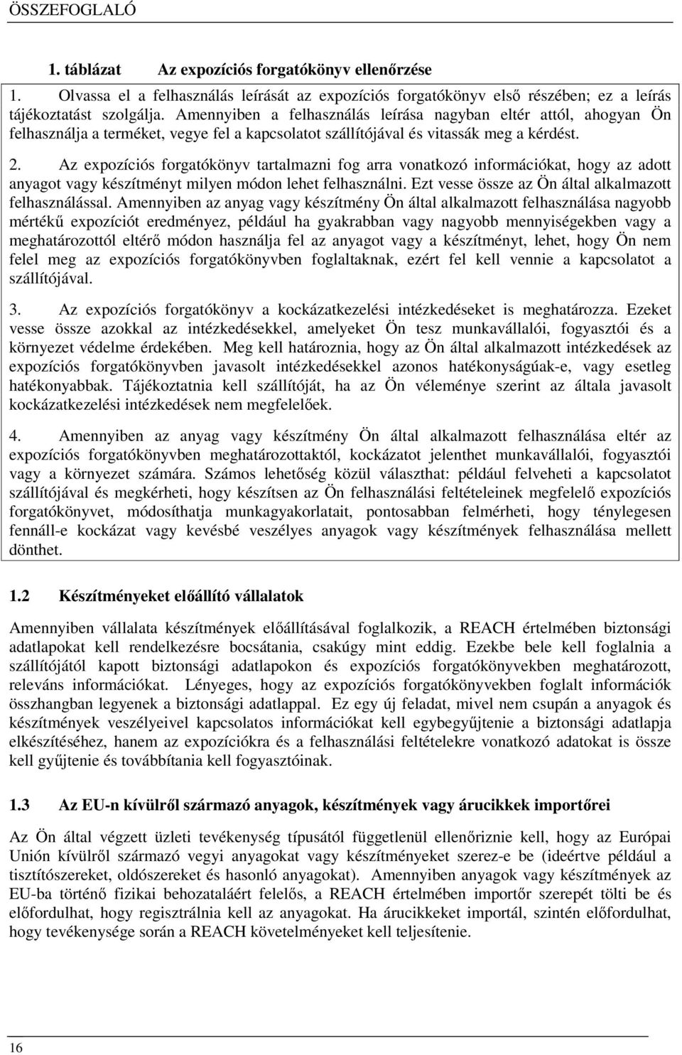 Az expozíciós forgatókönyv tartalmazni fog arra vonatkozó információkat, hogy az adott anyagot vagy készítményt milyen módon lehet felhasználni.