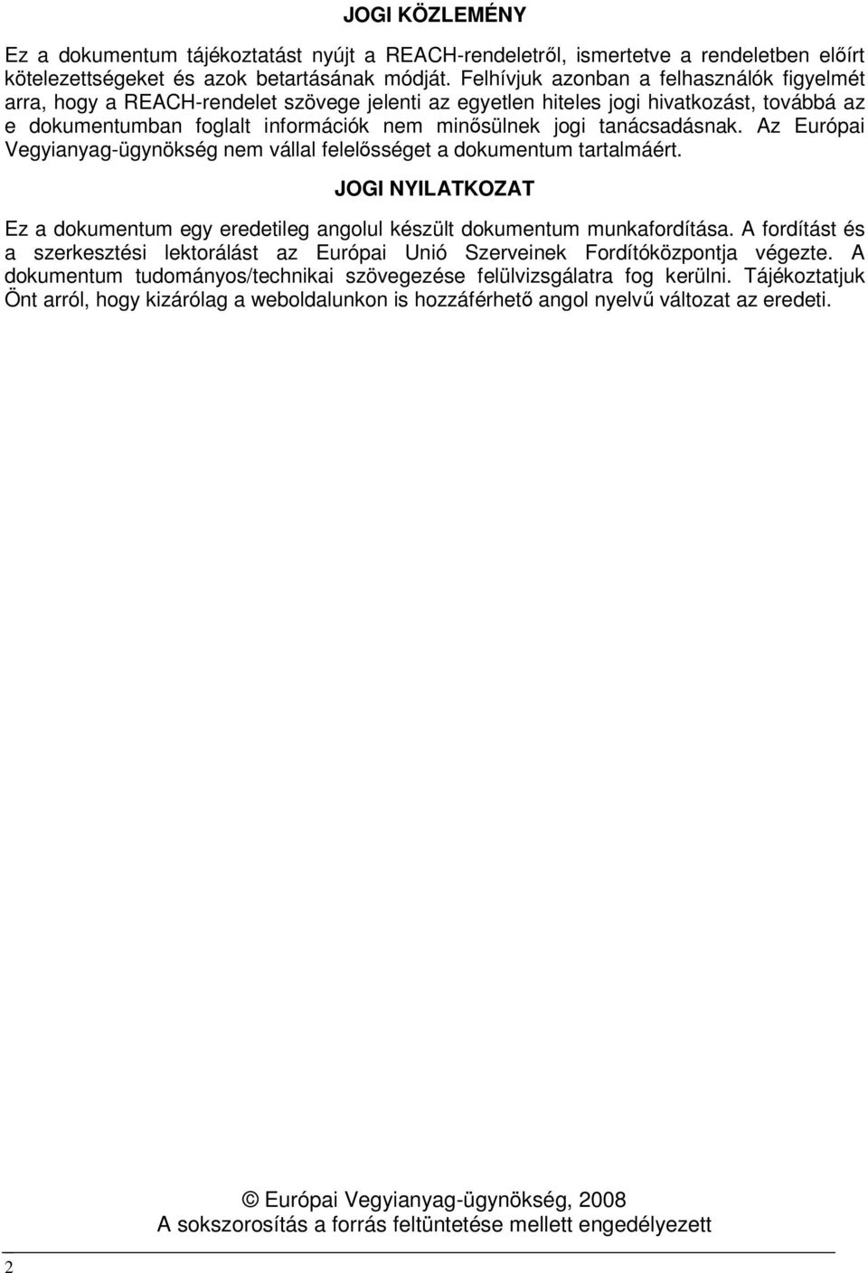 tanácsadásnak. Az Európai Vegyianyag-ügynökség nem vállal felelısséget a dokumentum tartalmáért. JOGI NYILATKOZAT Ez a dokumentum egy eredetileg angolul készült dokumentum munkafordítása.