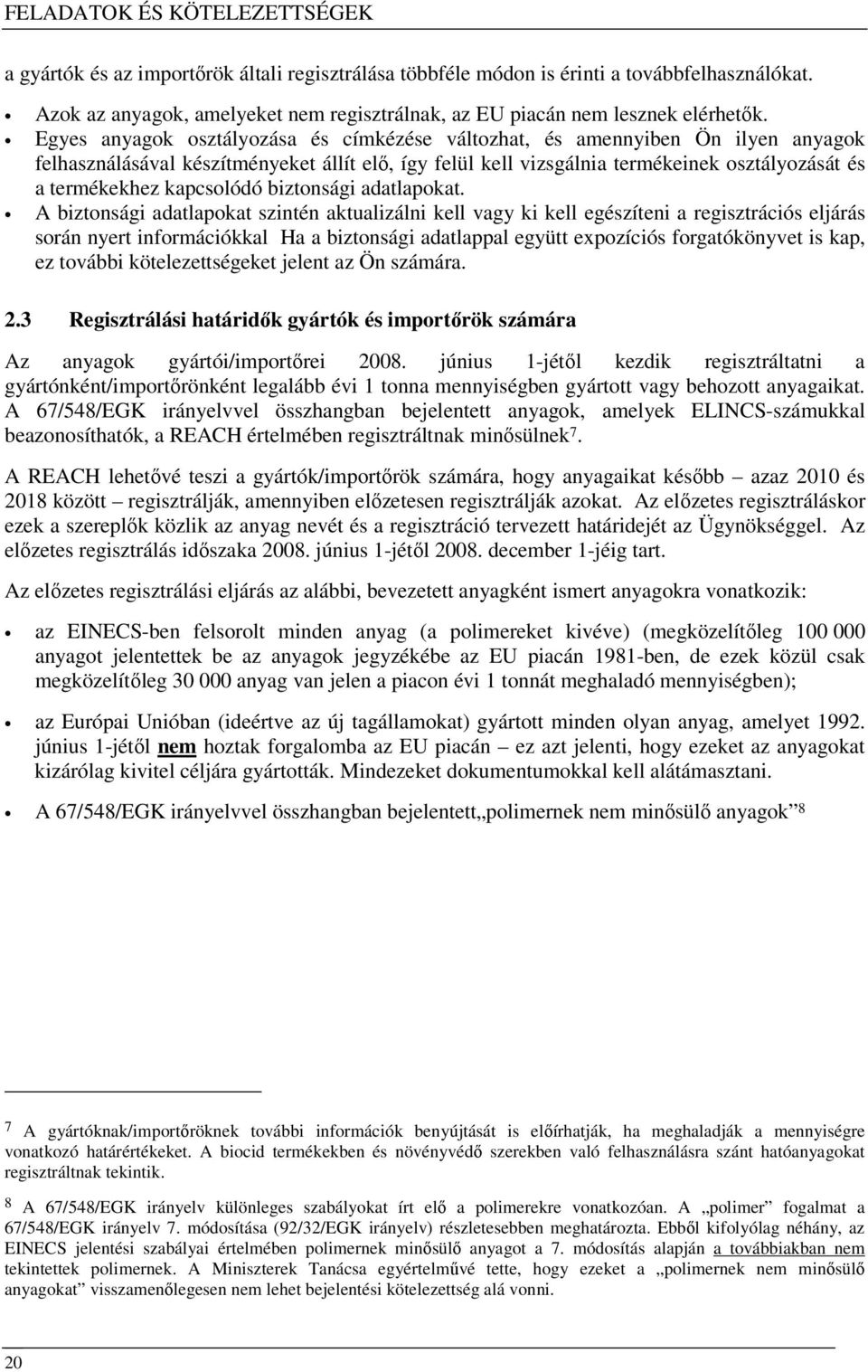 Egyes anyagok osztályozása és címkézése változhat, és amennyiben Ön ilyen anyagok felhasználásával készítményeket állít elı, így felül kell vizsgálnia termékeinek osztályozását és a termékekhez