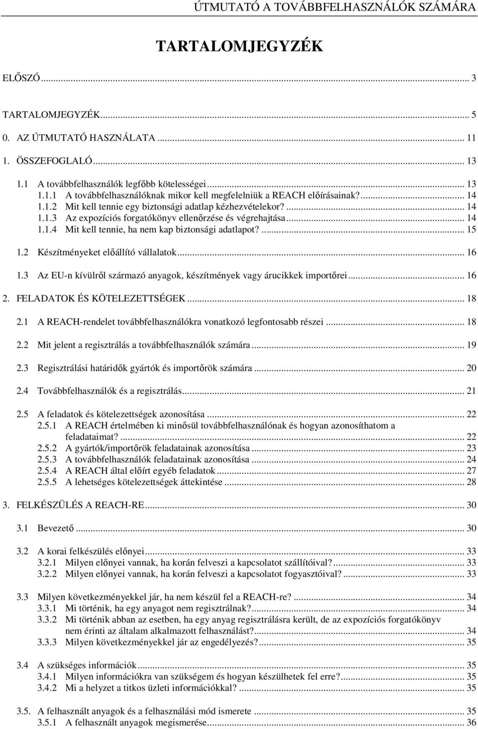 ... 15 1.2 Készítményeket elıállító vállalatok... 16 1.3 Az EU-n kívülrıl származó anyagok, készítmények vagy árucikkek importırei... 16 2. FELADATOK ÉS KÖTELEZETTSÉGEK... 18 2.