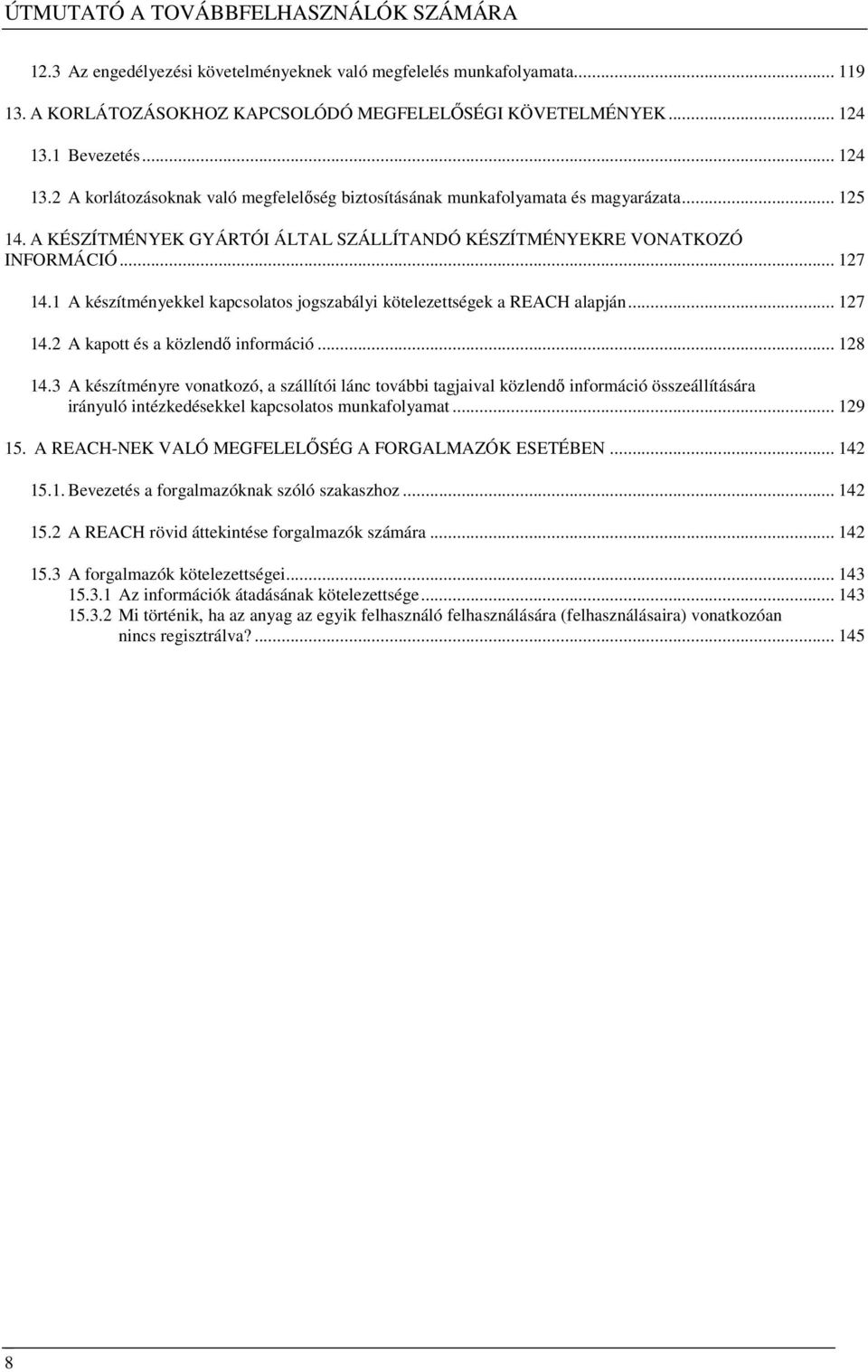 1 A készítményekkel kapcsolatos jogszabályi kötelezettségek a REACH alapján... 127 14.2 A kapott és a közlendı információ... 128 14.