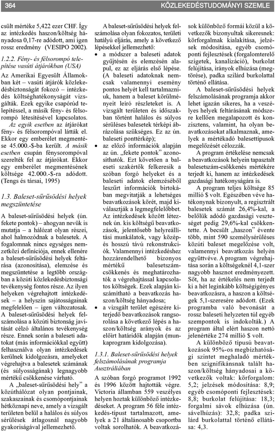 02). 1.2.2. Fény- és félsorompó telepítése vasúti átjárókban (USA) Az Amerikai Egyesült Államokban két vasúti átjárók közlekedésbiztonságát fokozó intézkedés költséghatékonyságát vizsgálták.