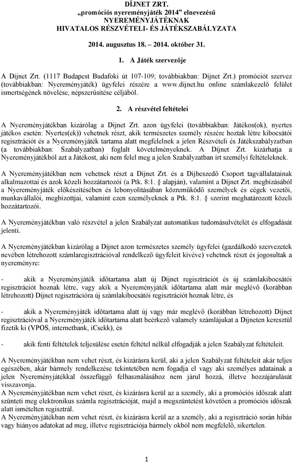 hu online számlakezelő felület ismertségének növelése, népszerűsítése céljából. 2. A részvétel feltételei A Nyereményjátékban kizárólag a Díjnet Zrt.