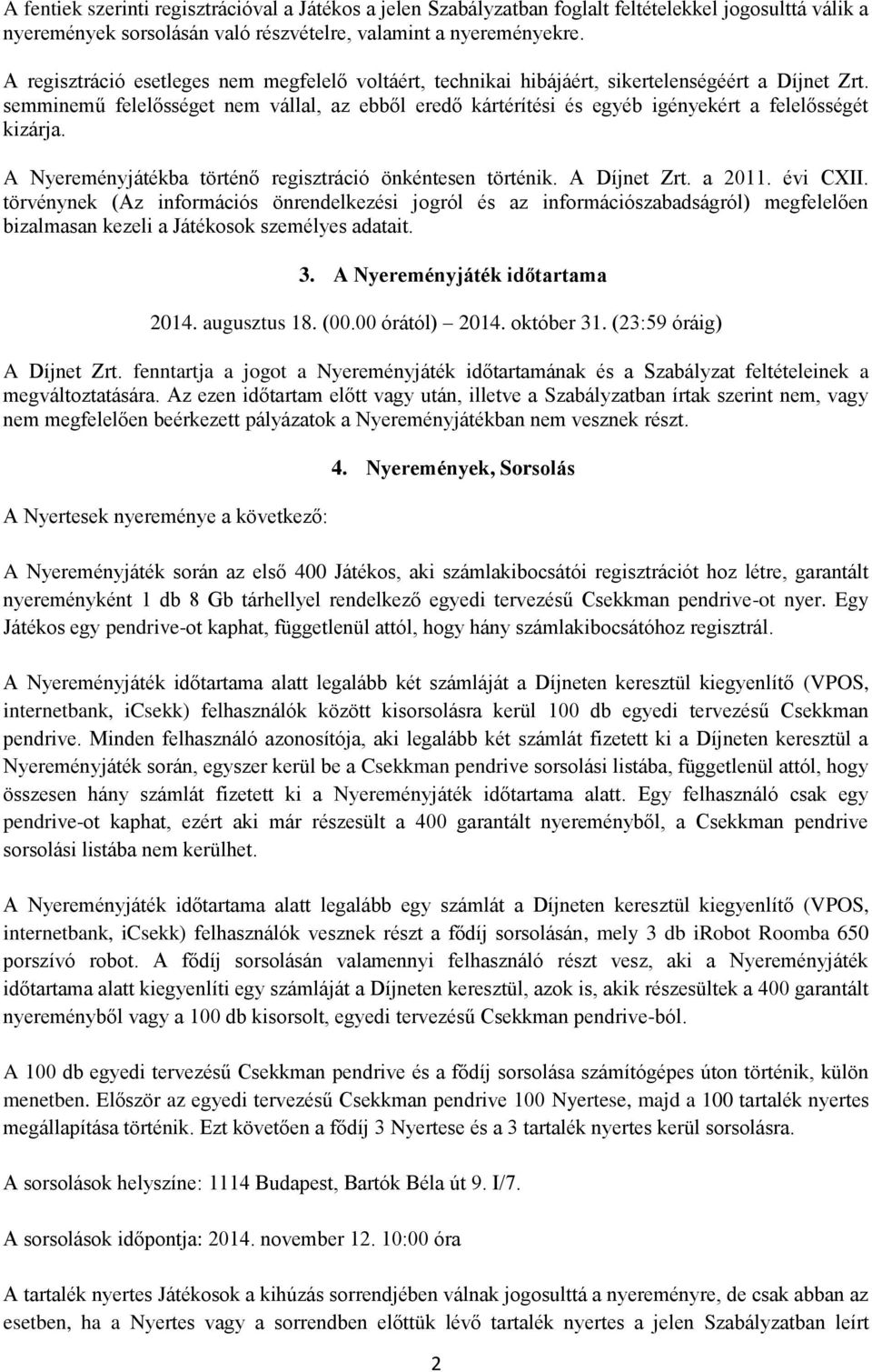 semminemű felelősséget nem vállal, az ebből eredő kártérítési és egyéb igényekért a felelősségét kizárja. A Nyereményjátékba történő regisztráció önkéntesen történik. A Díjnet Zrt. a 2011. évi CXII.