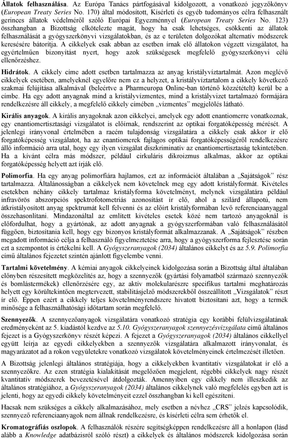 123) összhangban a Bizottság elkötelezte magát, hogy ha csak lehetséges, csökkenti az állatok felhasználását a gyógyszerkönyvi vizsgálatokban, és az e területen dolgozókat alternatív módszerek