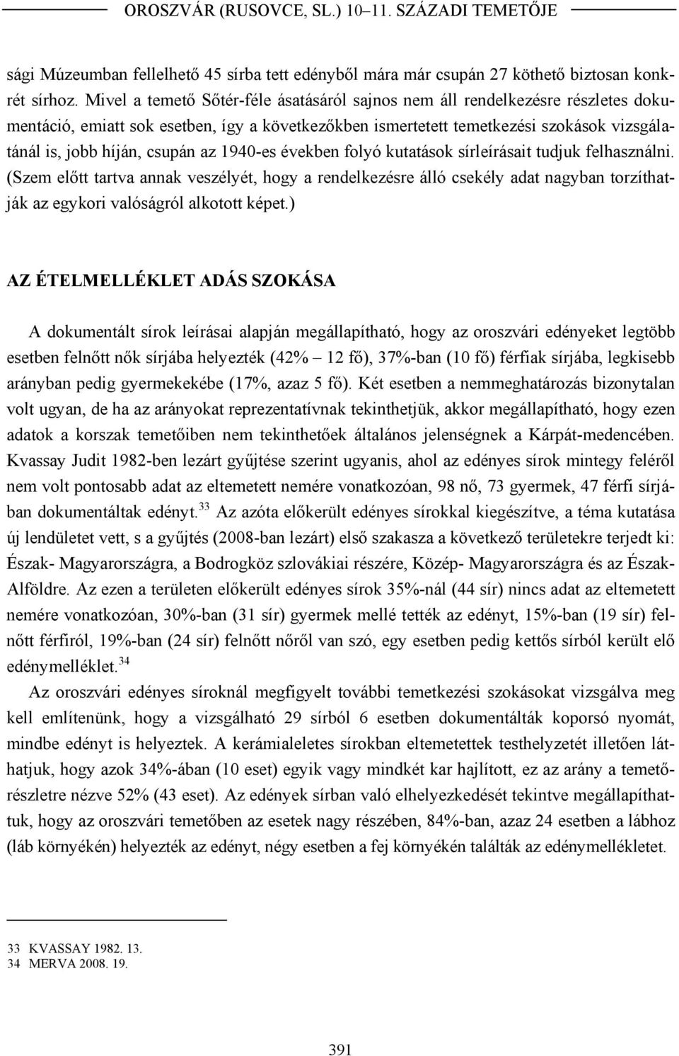 az 1940-es években folyó kutatások sírleírásait tudjuk felhasználni.