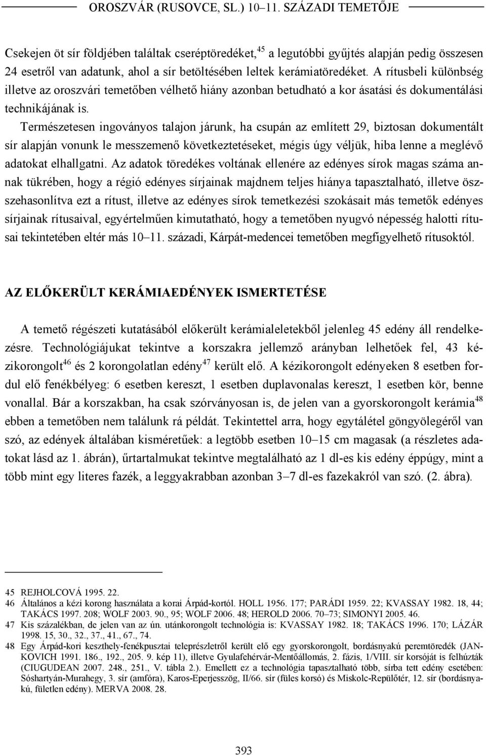 A rítusbeli különbség illetve az oroszvári temetőben vélhető hiány azonban betudható a kor ásatási és dokumentálási technikájának is.