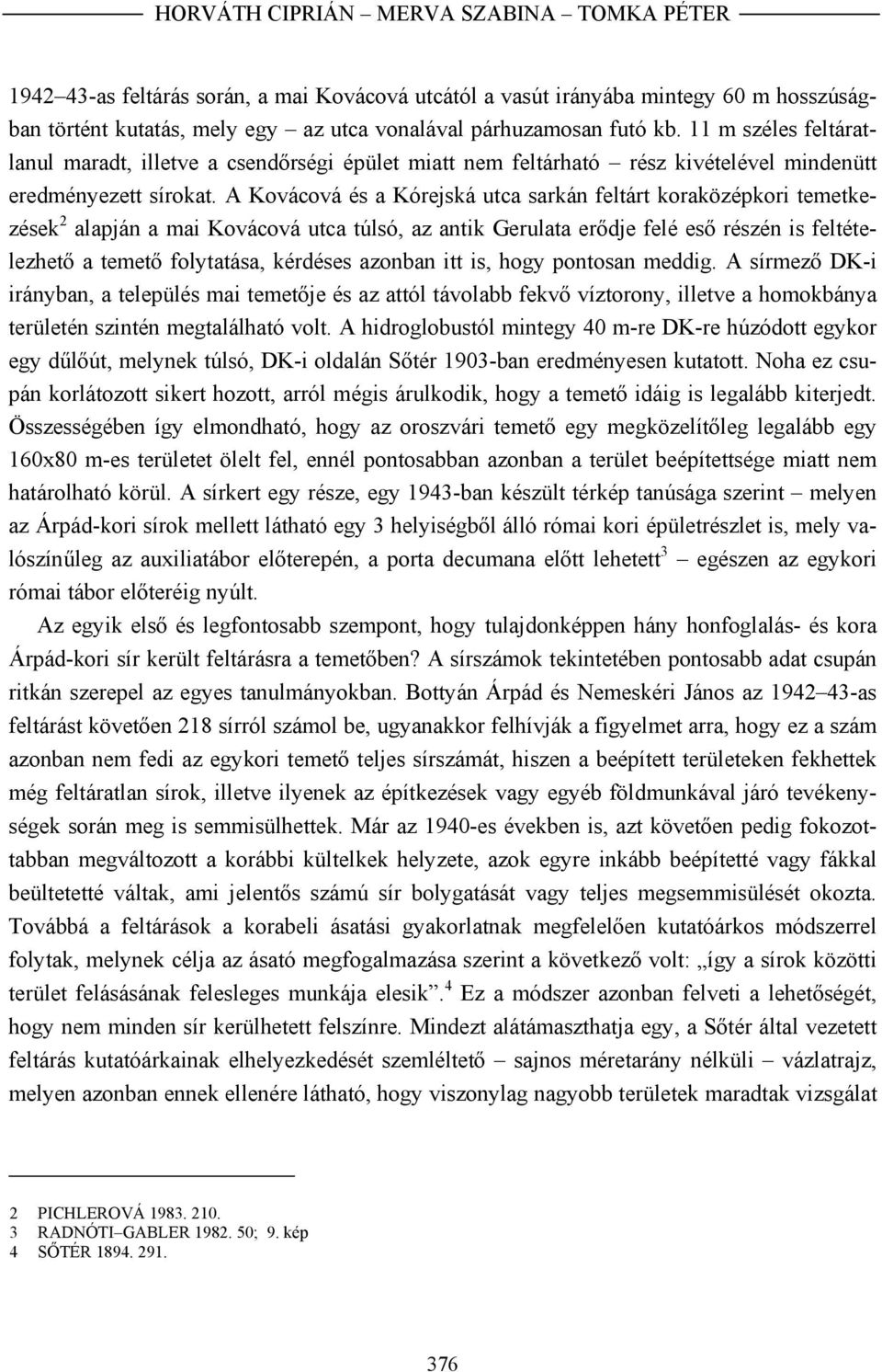 A Kovácová és a Kórejská utca sarkán feltárt koraközépkori temetkezések 2 alapján a mai Kovácová utca túlsó, az antik Gerulata erődje felé eső részén is feltételezhető a temető folytatása, kérdéses