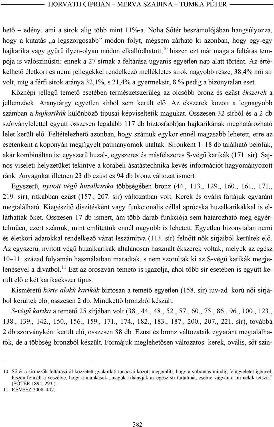 maga a feltárás tempója is valószínűsíti: ennek a 27 sírnak a feltárása ugyanis egyetlen nap alatt történt.