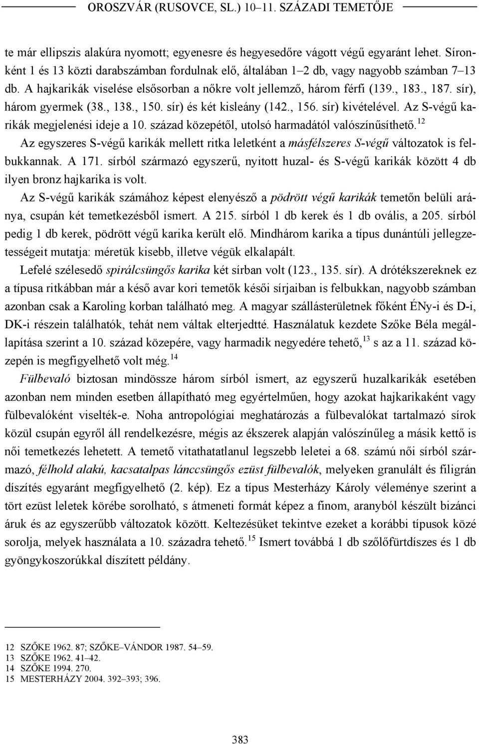 sír), három gyermek (38., 138., 150. sír) és két kisleány (142., 156. sír) kivételével. Az S-végű karikák megjelenési ideje a 10. század közepétől, utolsó harmadától valószínűsíthető.