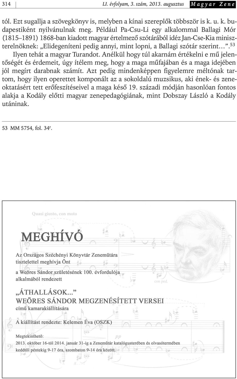 szerint. 53 Ilyen tehát a magyar Turandot. Anélkül hogy túl akarnám értékelni e mû jelentôségét és érdemeit, úgy ítélem meg, hogy a maga mûfajában és a maga idejében jól megírt darabnak számít.