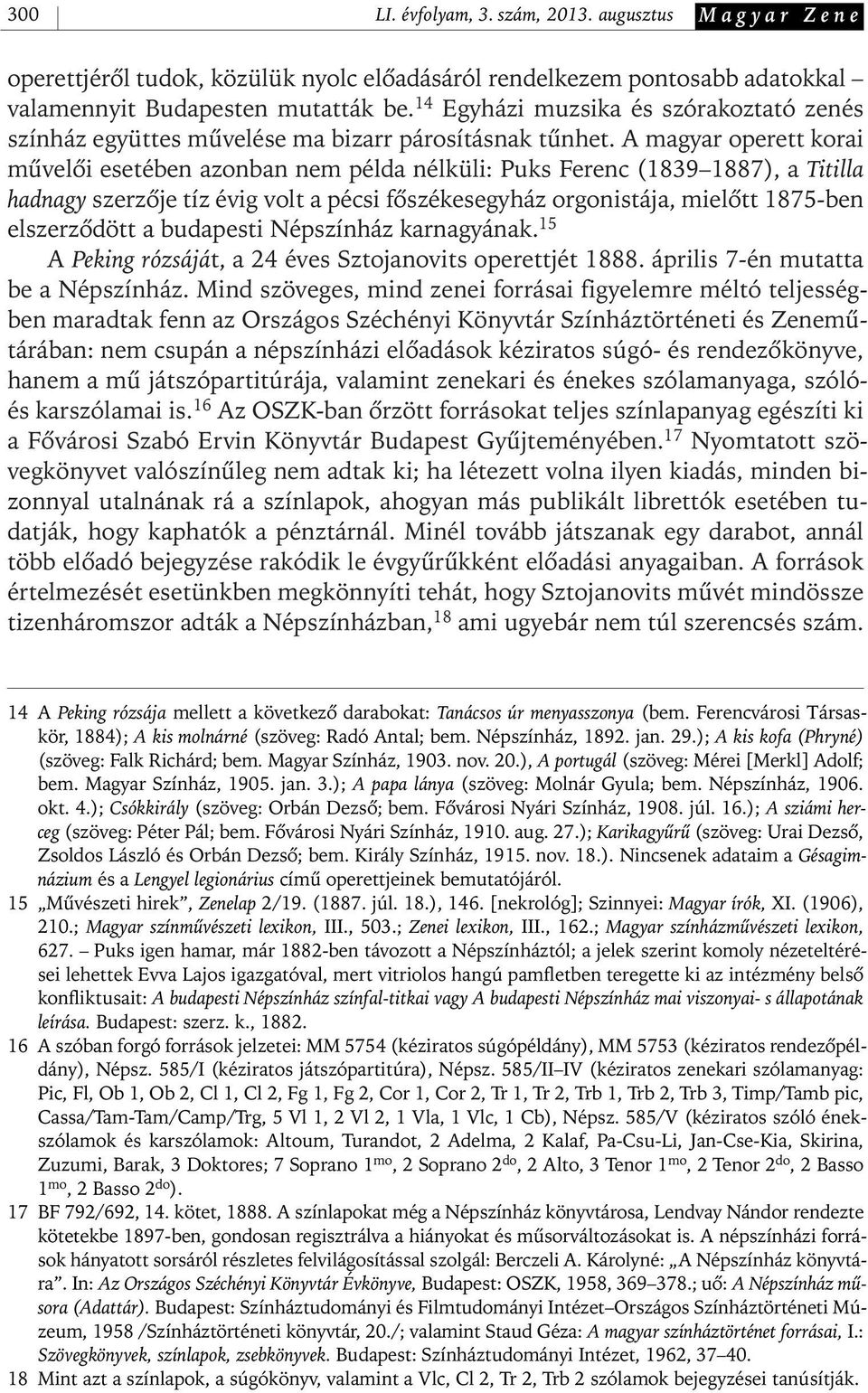 A magyar operett korai mûvelôi esetében azonban nem példa nélküli: Puks Ferenc (1839 1887), a Titilla hadnagy szerzôje tíz évig volt a pécsi fôszékesegyház orgonistája, mielôtt 1875- ben elszerzôdött