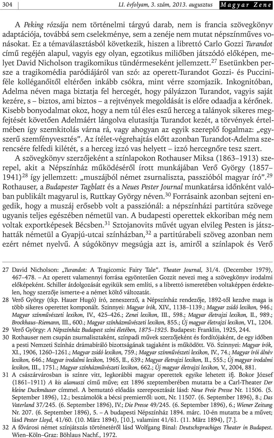 Ez a témaválasztásból következik, hiszen a librettó Carlo Gozzi Turandot címû regéjén alapul, vagyis egy olyan, egzotikus miliôben játszódó elôképen, melyet David Nicholson tragikomikus