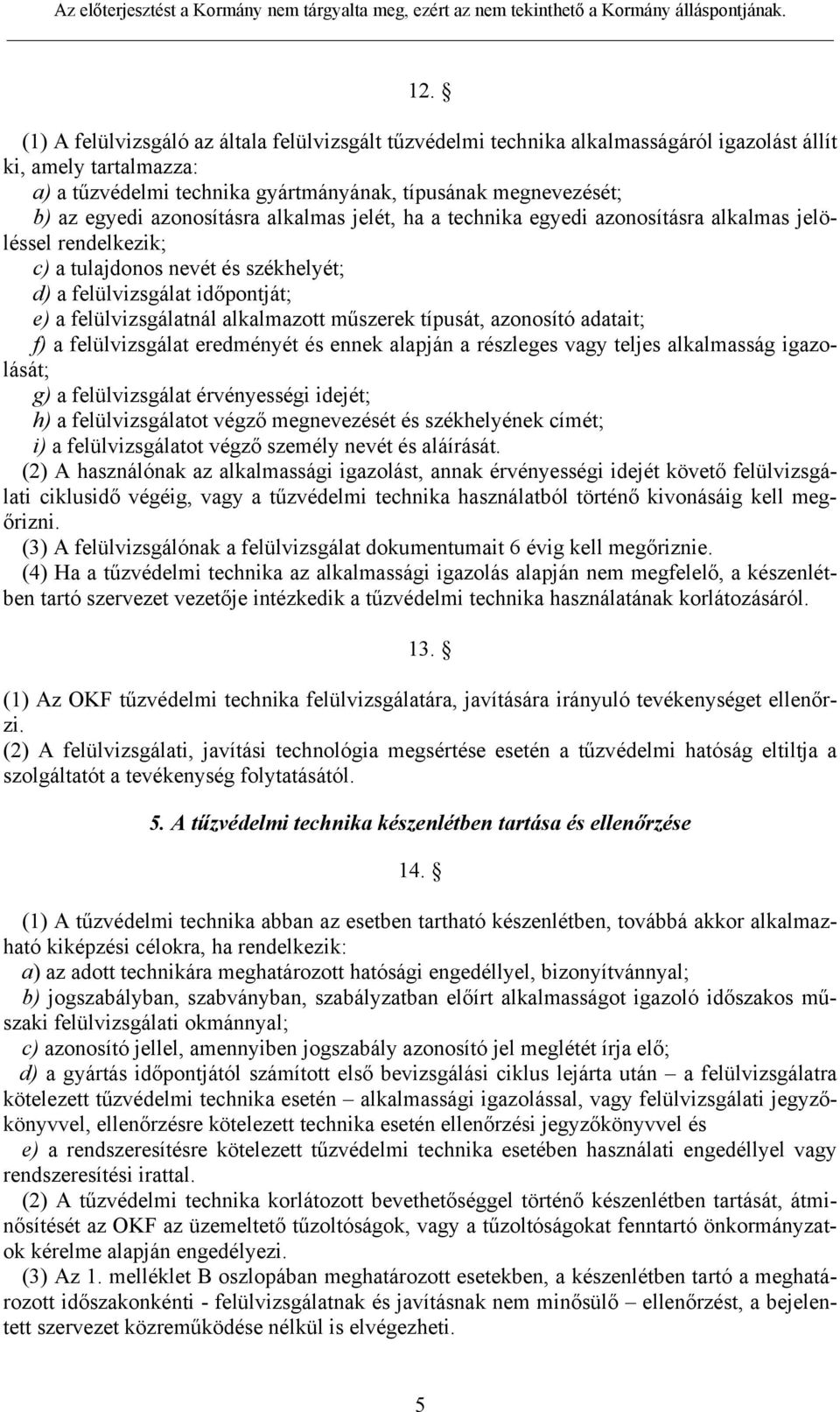 műszerek típusát, azonosító adatait; f) a felülvizsgálat eredményét és ennek alapján a részleges vagy teljes alkalmasság igazolását; g) a felülvizsgálat érvényességi idejét; h) a felülvizsgálatot