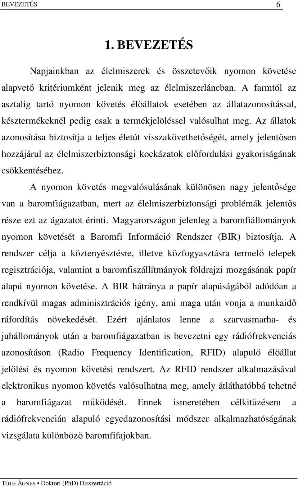 Az állatok azonosítása biztosítja a teljes életút visszakövethetıségét, amely jelentısen hozzájárul az élelmiszerbiztonsági kockázatok elıfordulási gyakoriságának csökkentéséhez.