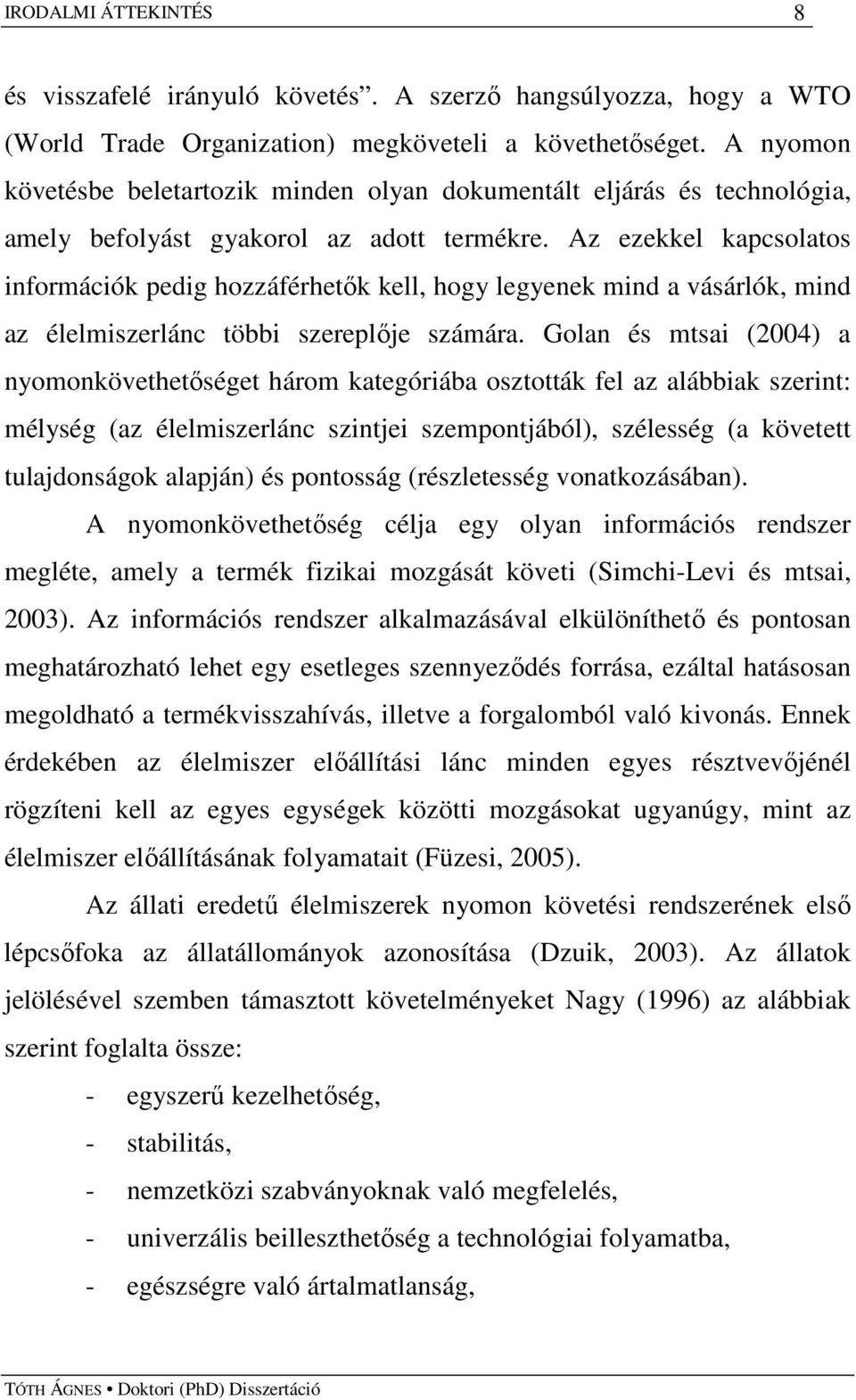 Az ezekkel kapcsolatos információk pedig hozzáférhetık kell, hogy legyenek mind a vásárlók, mind az élelmiszerlánc többi szereplıje számára.