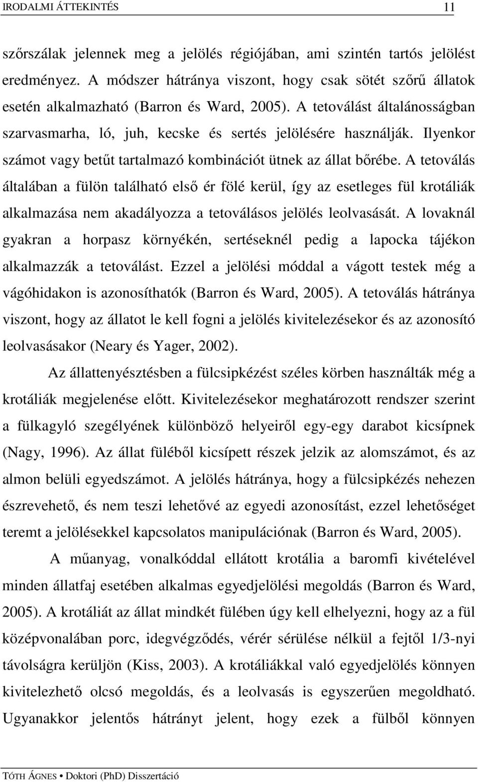 Ilyenkor számot vagy betőt tartalmazó kombinációt ütnek az állat bırébe.