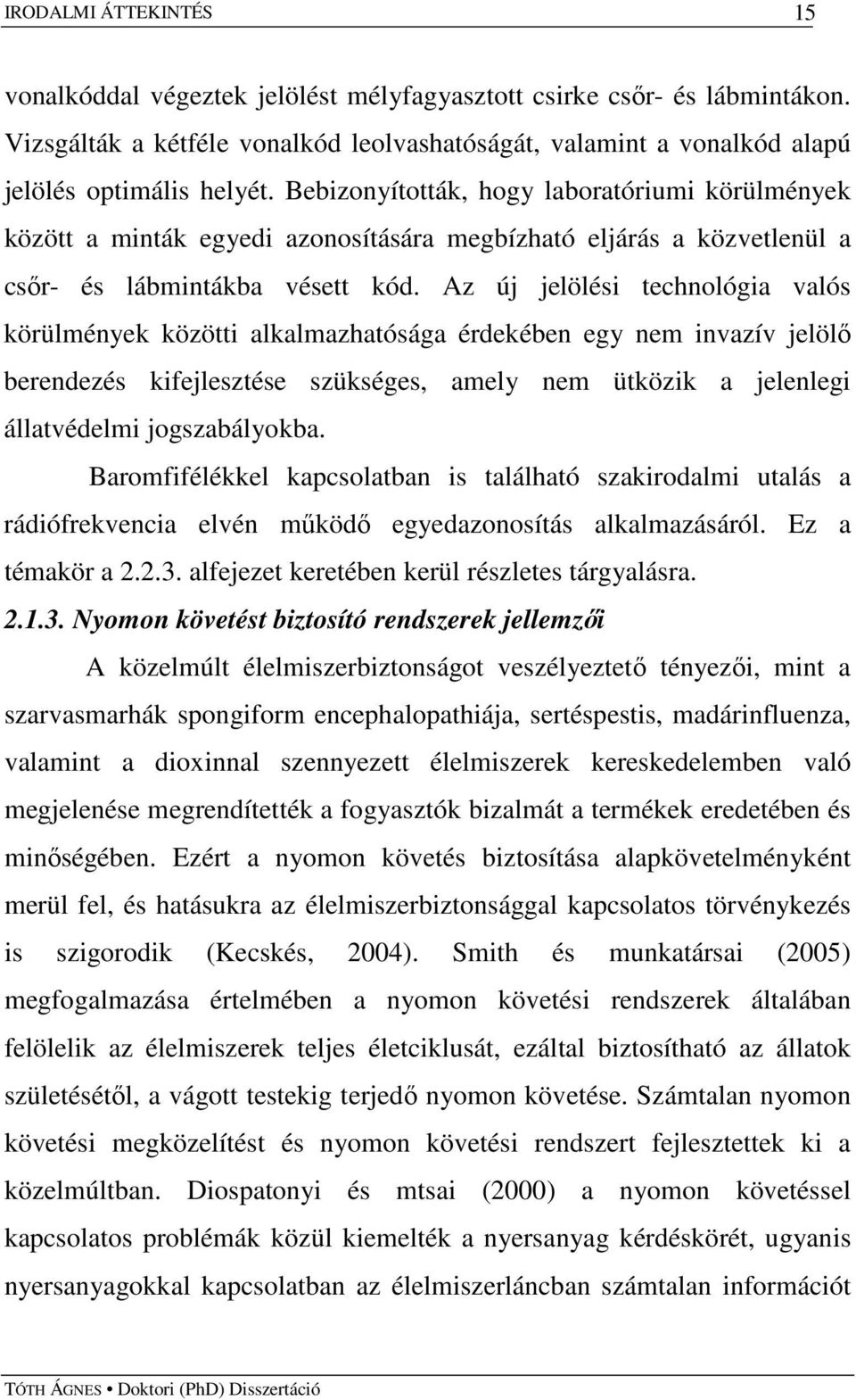 Az új jelölési technológia valós körülmények közötti alkalmazhatósága érdekében egy nem invazív jelölı berendezés kifejlesztése szükséges, amely nem ütközik a jelenlegi állatvédelmi jogszabályokba.