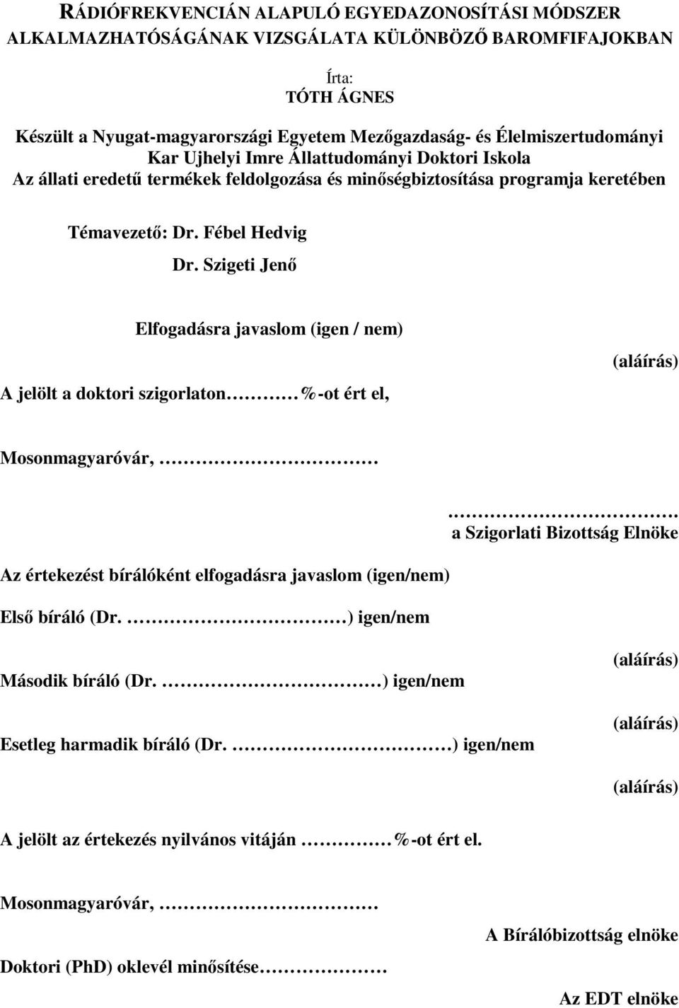 Szigeti Jenı Elfogadásra javaslom (igen / nem) A jelölt a doktori szigorlaton %-ot ért el, (aláírás) Mosonmagyaróvár, Az értekezést bírálóként elfogadásra javaslom (igen/nem) Elsı bíráló (Dr.