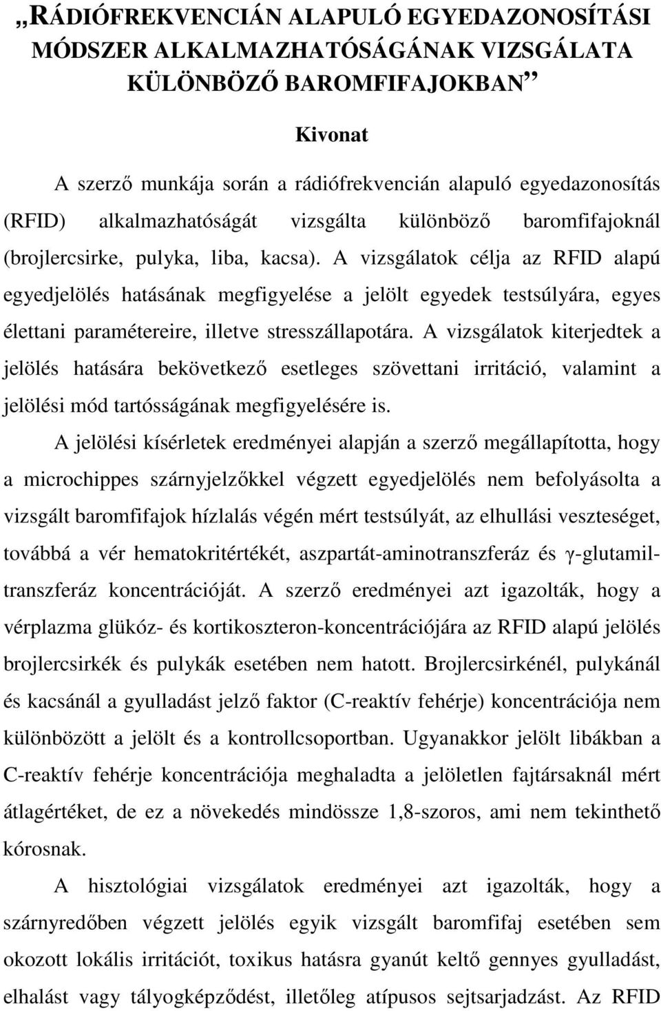 A vizsgálatok célja az RFID alapú egyedjelölés hatásának megfigyelése a jelölt egyedek testsúlyára, egyes élettani paramétereire, illetve stresszállapotára.