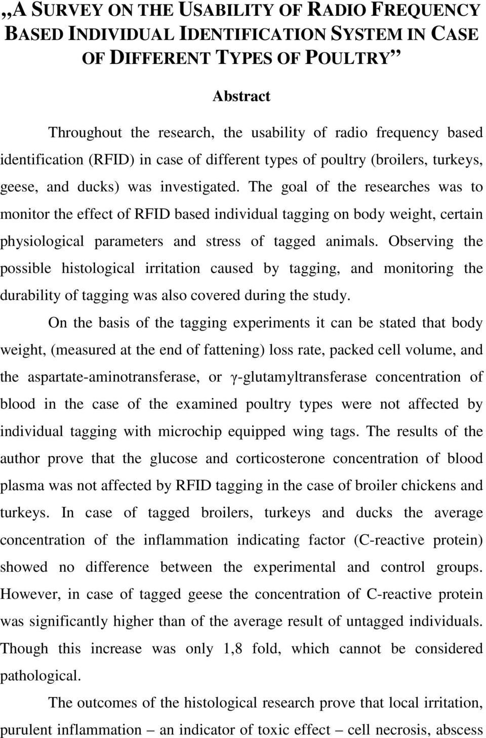 The goal of the researches was to monitor the effect of RFID based individual tagging on body weight, certain physiological parameters and stress of tagged animals.