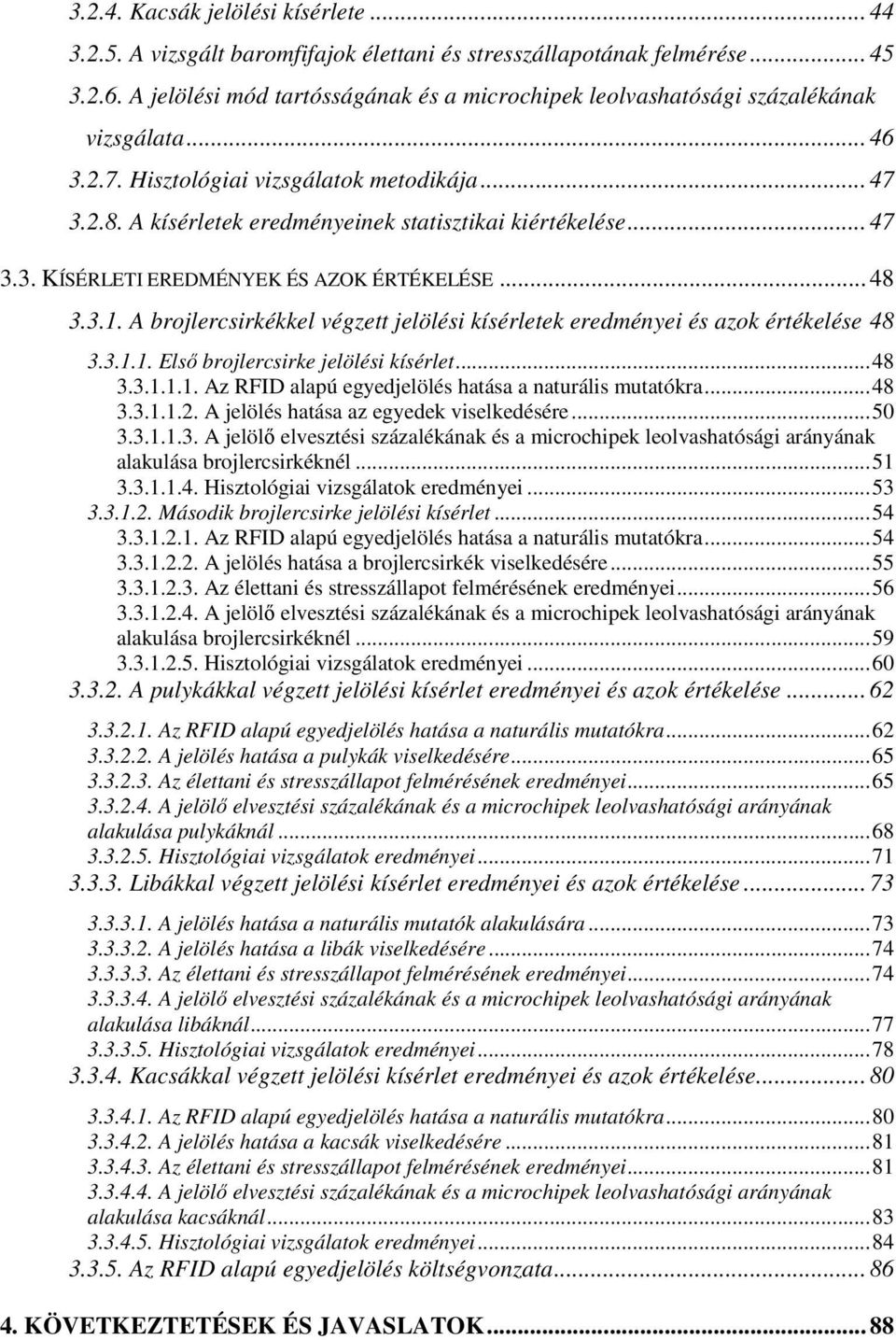 A kísérletek eredményeinek statisztikai kiértékelése... 47 3.3. KÍSÉRLETI EREDMÉNYEK ÉS AZOK ÉRTÉKELÉSE... 48 3.3.1. A brojlercsirkékkel végzett jelölési kísérletek eredményei és azok értékelése 48 3.