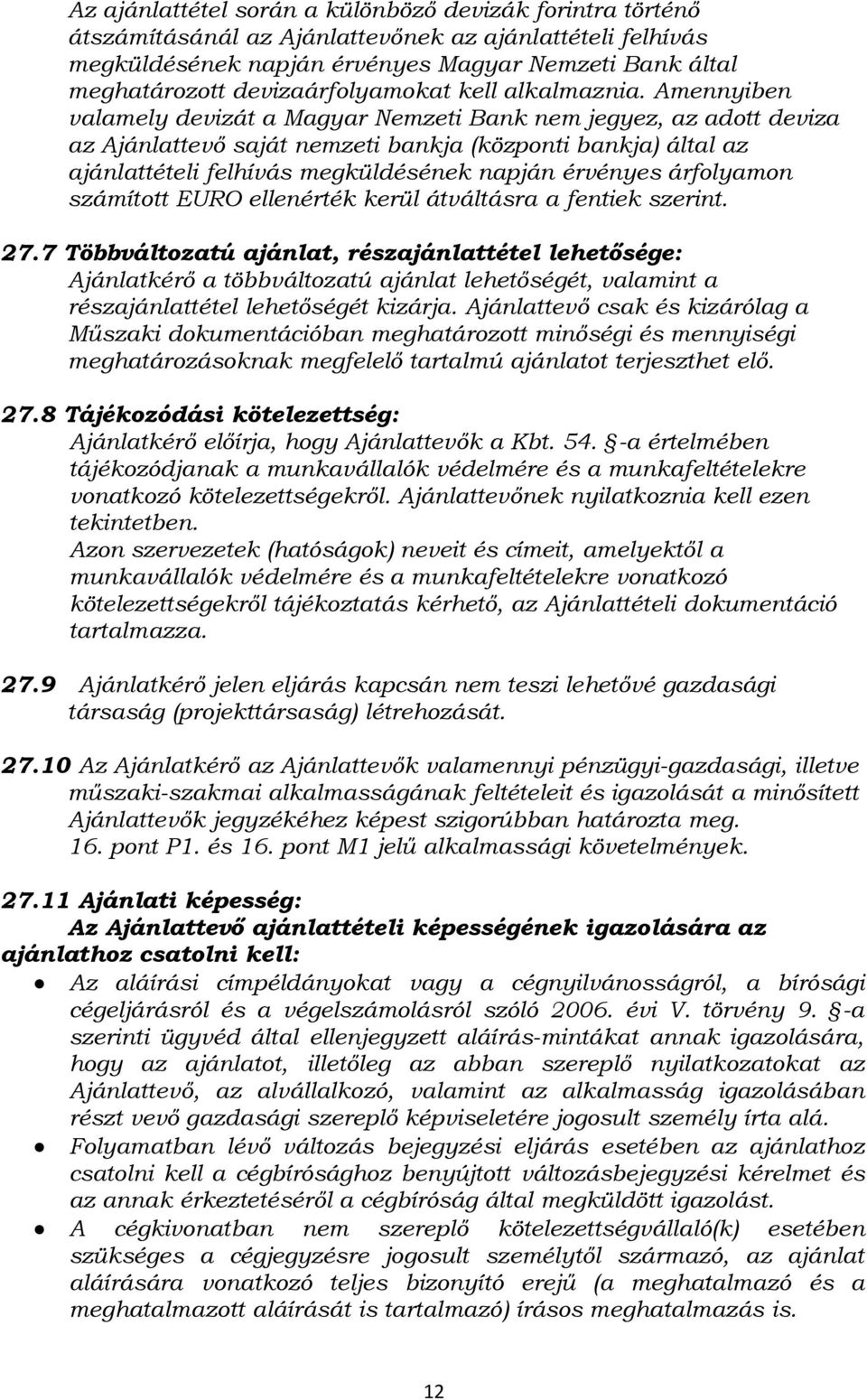 Amennyiben valamely devizát a Magyar Nemzeti Bank nem jegyez, az adott deviza az Ajánlattevő saját nemzeti bankja (központi bankja) által az ajánlattételi felhívás megküldésének napján érvényes